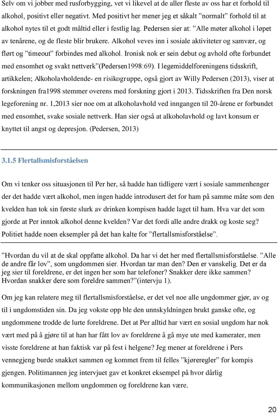 Alkohol veves inn i sosiale aktiviteter og samvær, og flørt og timeout forbindes med alkohol. Ironisk nok er sein debut og avhold ofte forbundet med ensomhet og svakt nettverk (Pedersen1998:69).