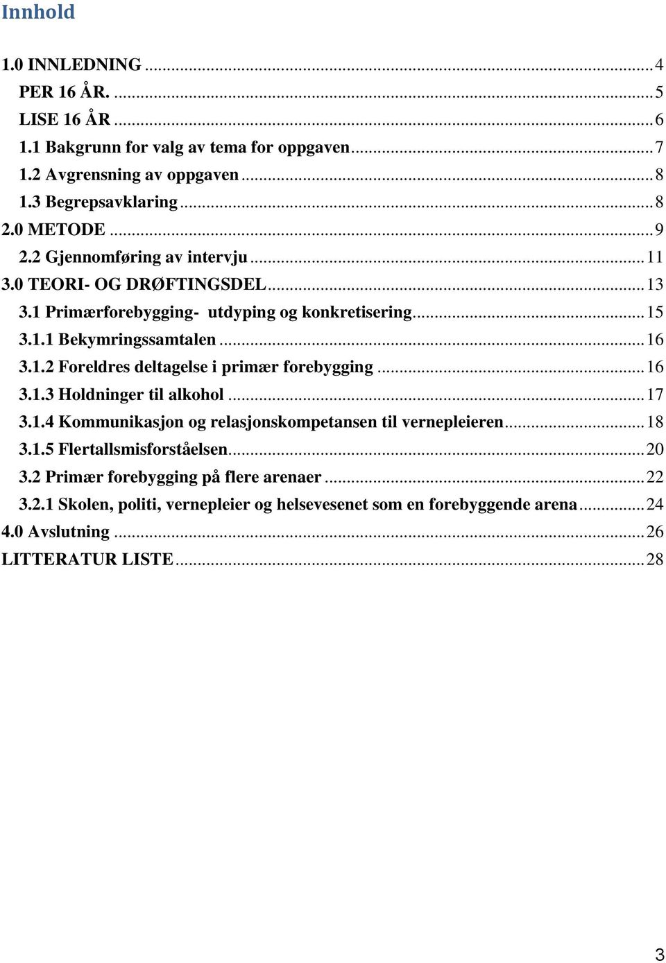 .. 16 3.1.3 Holdninger til alkohol... 17 3.1.4 Kommunikasjon og relasjonskompetansen til vernepleieren... 18 3.1.5 Flertallsmisforståelsen... 20 3.