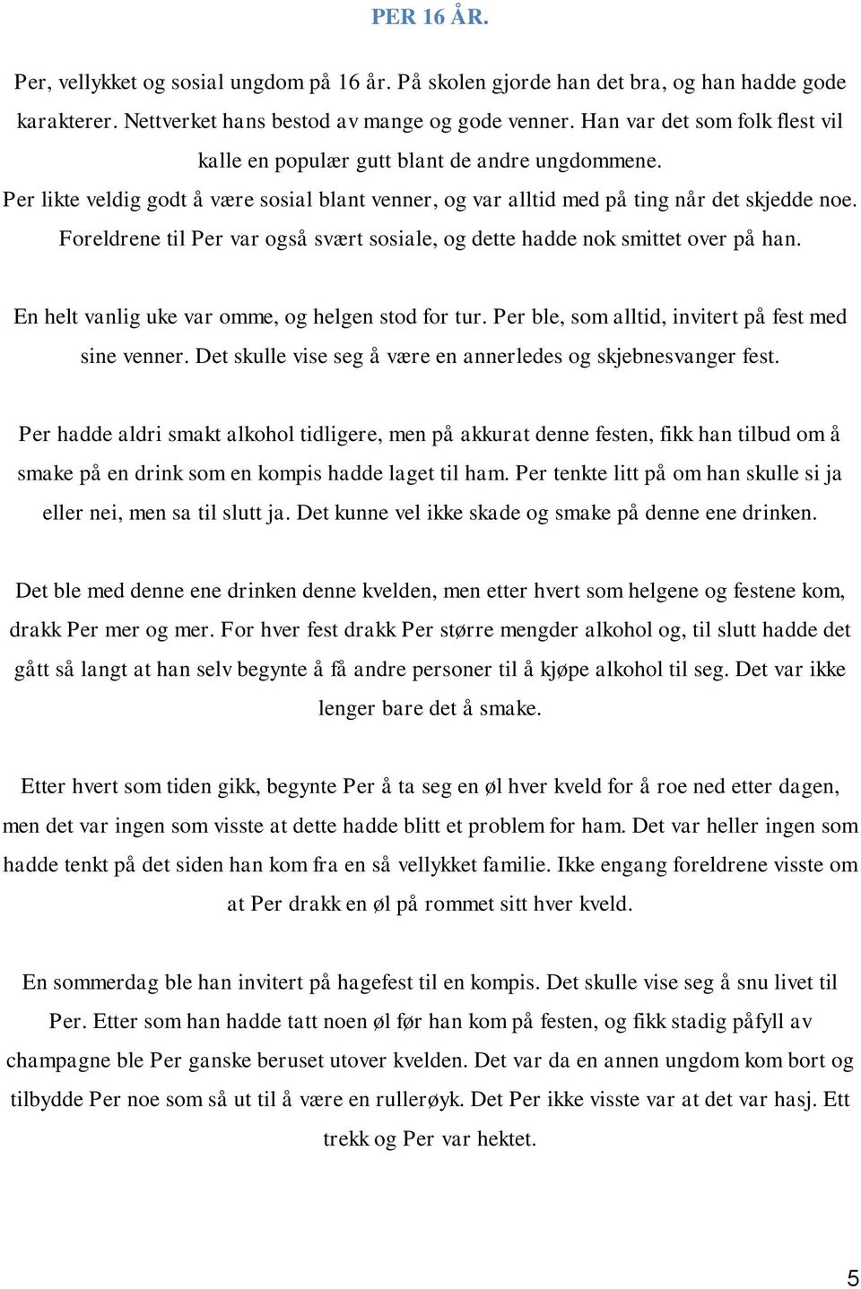 Foreldrene til Per var også svært sosiale, og dette hadde nok smittet over på han. En helt vanlig uke var omme, og helgen stod for tur. Per ble, som alltid, invitert på fest med sine venner.