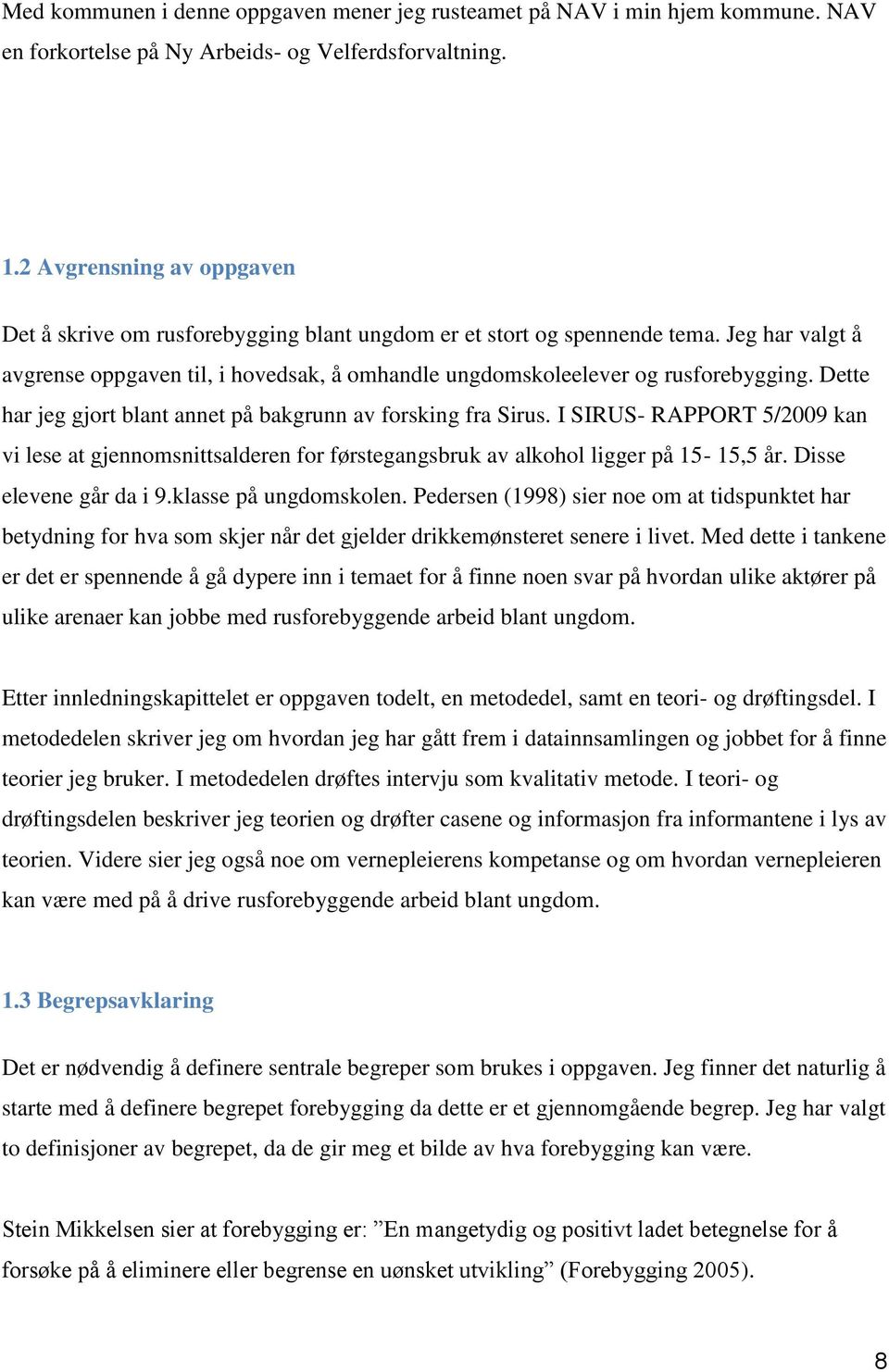 Dette har jeg gjort blant annet på bakgrunn av forsking fra Sirus. I SIRUS- RAPPORT 5/2009 kan vi lese at gjennomsnittsalderen for førstegangsbruk av alkohol ligger på 15-15,5 år.