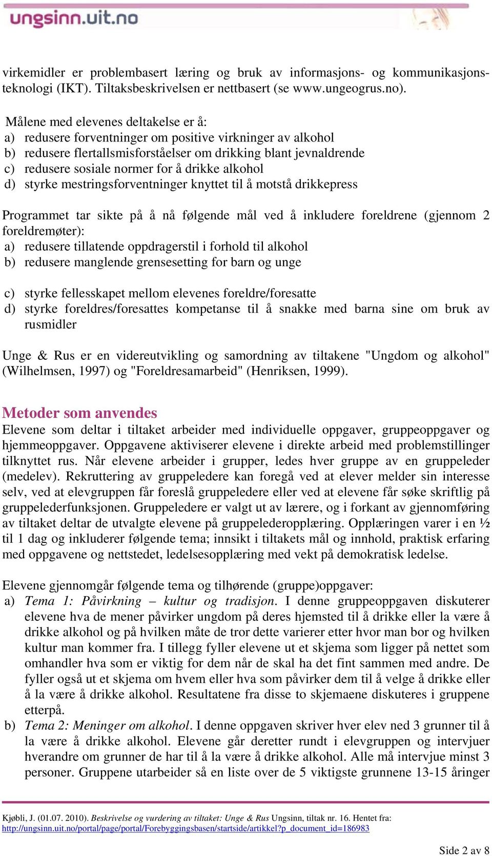 drikke alkohol d) styrke mestringsforventninger knyttet til å motstå drikkepress Programmet tar sikte på å nå følgende mål ved å inkludere foreldrene (gjennom 2 foreldremøter): a) redusere tillatende