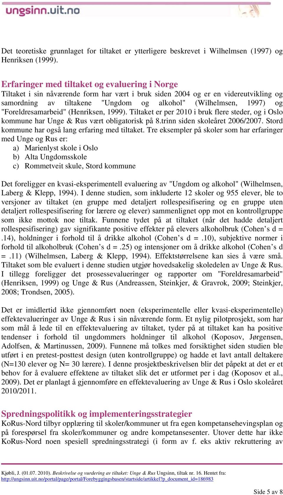 "Foreldresamarbeid" (Henriksen, 1999). Tiltaket er per 2010 i bruk flere steder, og i Oslo kommune har Unge & Rus vært obligatorisk på 8.trinn siden skoleåret 2006/2007.