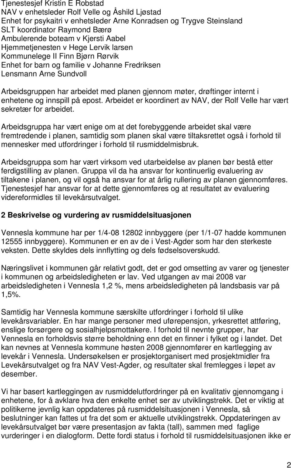 gjennom møter, drøftinger internt i enhetene og innspill på epost. Arbeidet er koordinert av NAV, der Rolf Velle har vært sekretær for arbeidet.