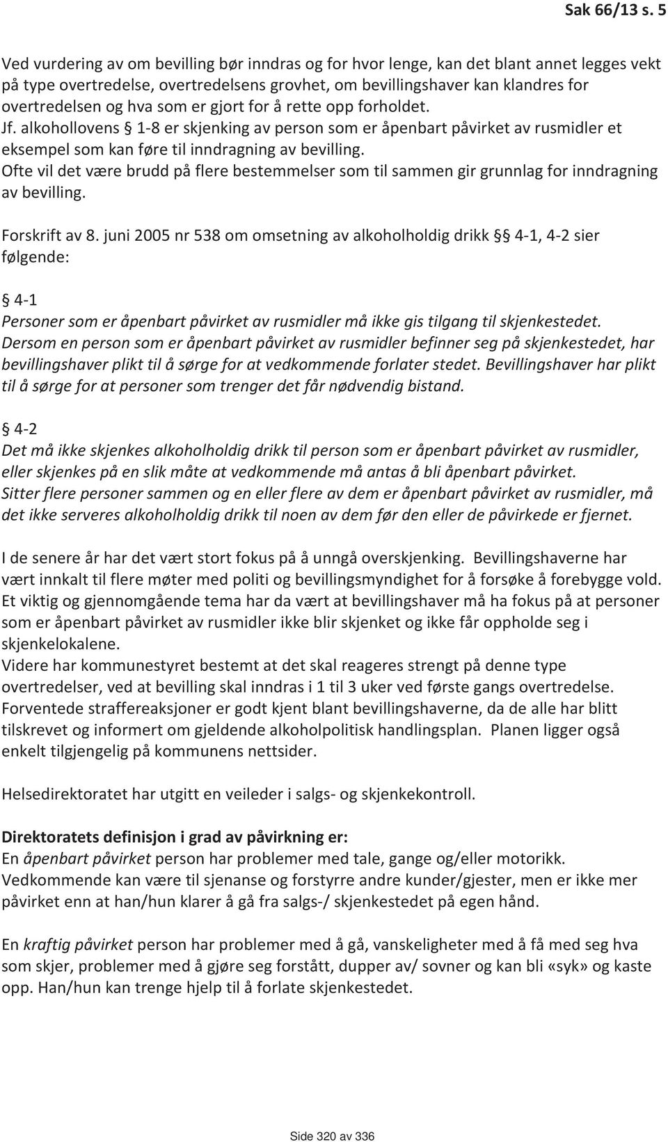 som er gjort for å rette opp forholdet. Jf. alkohollovens 1-8 er skjenking av person som er åpenbart påvirket av rusmidler et eksempel som kan føre til inndragning av bevilling.