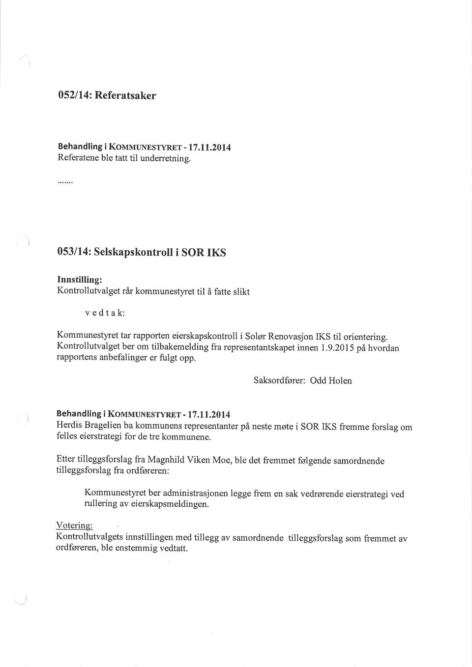 Kontrollutvalget ber om tilbakemelding fra representantskapet innen 1,9.2015 på hvordan rapportens anbefalinger er fulgt opp. Saksordfører: Odd Holen Behandf ing i KovrnnunusryRnr -17.11.