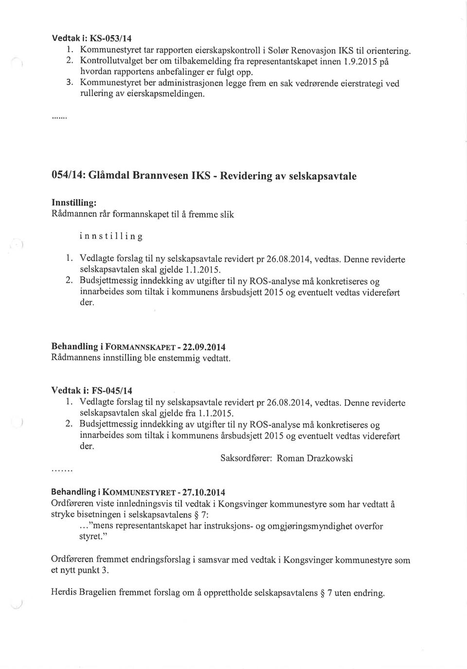 054114: Glåmdal Brannvesen IKS - RevÍdering av selskapsavtale Innstilling: Rådmannen rår formannskapet til å fremme slik innstilling 1. Vedlagte forslag til ny selskapsavtale revidert pr 26,08.