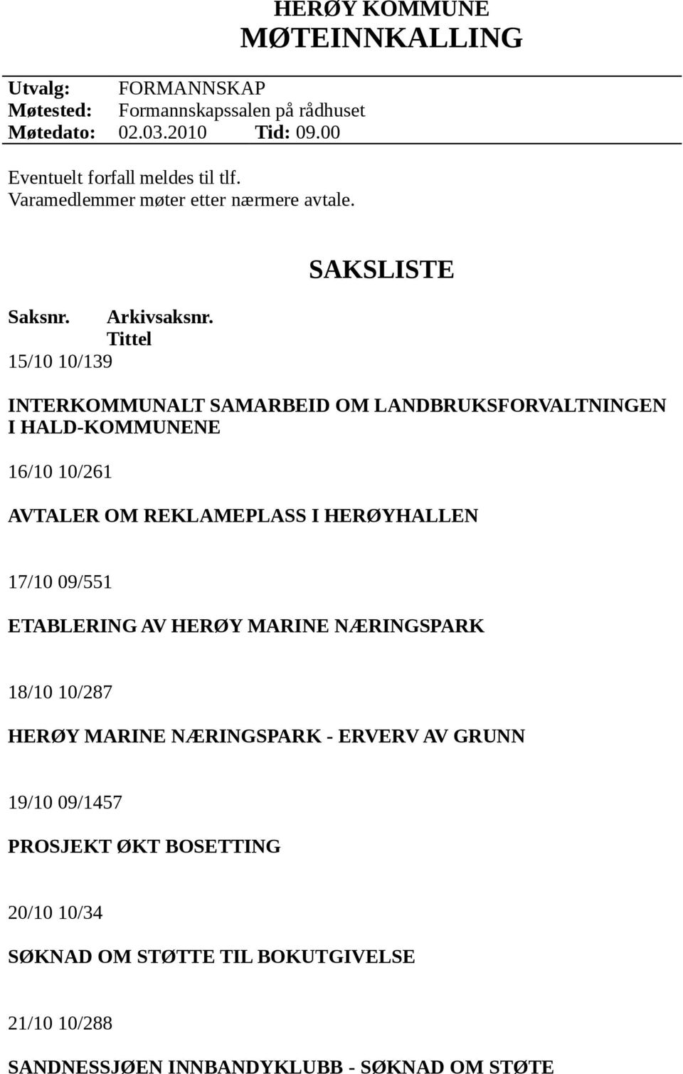 Tittel 15/10 10/139 SAKSLISTE INTERKOMMUNALT SAMARBEID OM LANDBRUKSFORVALTNINGEN I HALD-KOMMUNENE 16/10 10/261 AVTALER OM REKLAMEPLASS I HERØYHALLEN