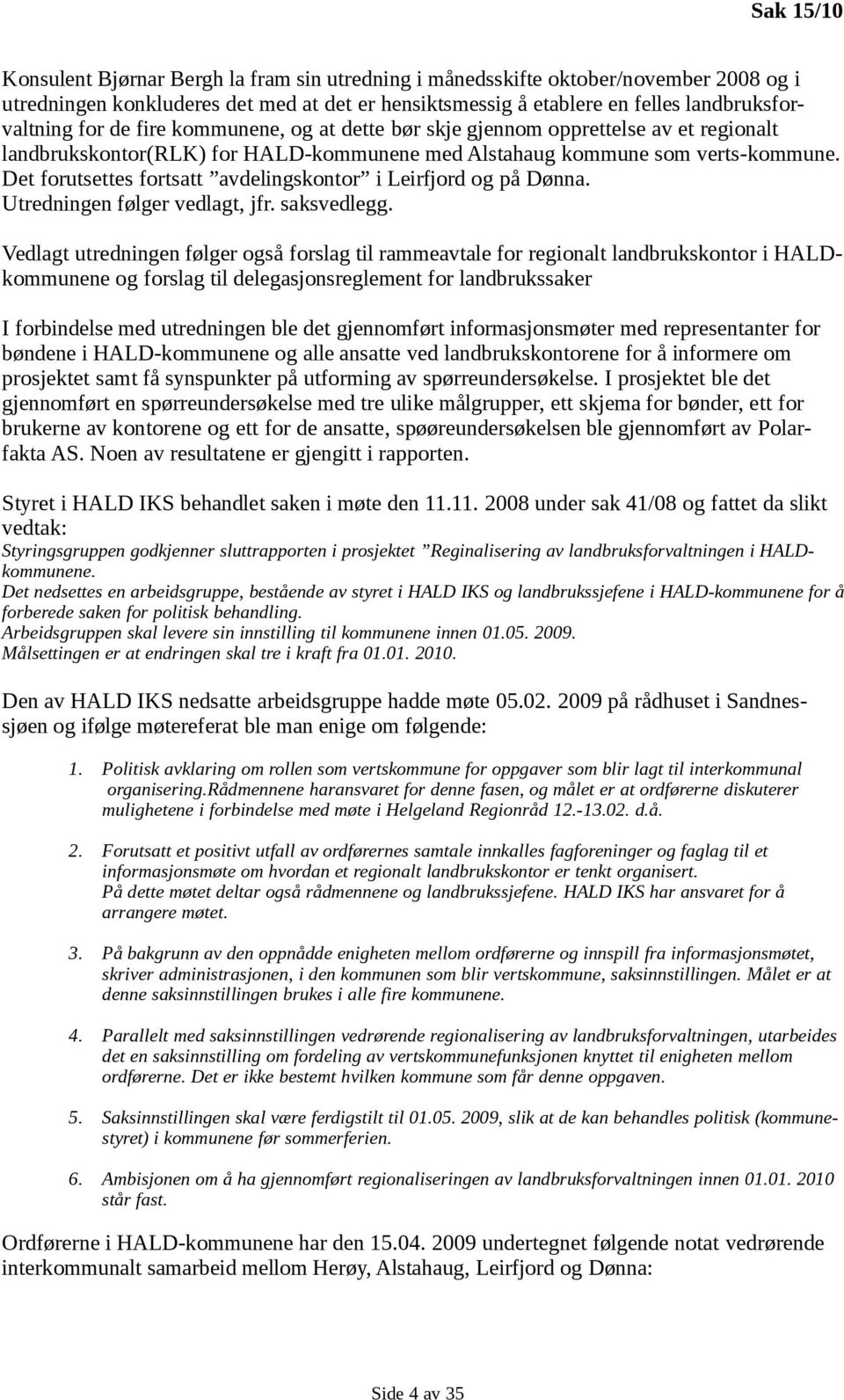 Det forutsettes fortsatt avdelingskontor i Leirfjord og på Dønna. Utredningen følger vedlagt, jfr. saksvedlegg.