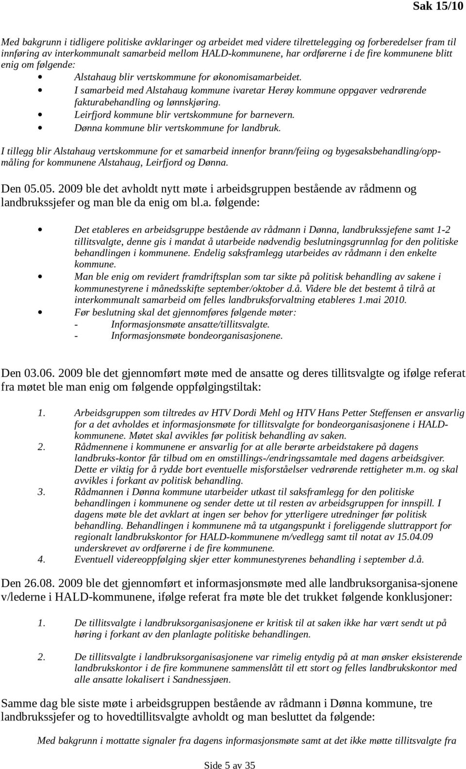 I samarbeid med Alstahaug kommune ivaretar Herøy kommune oppgaver vedrørende fakturabehandling og lønnskjøring. Leirfjord kommune blir vertskommune for barnevern.