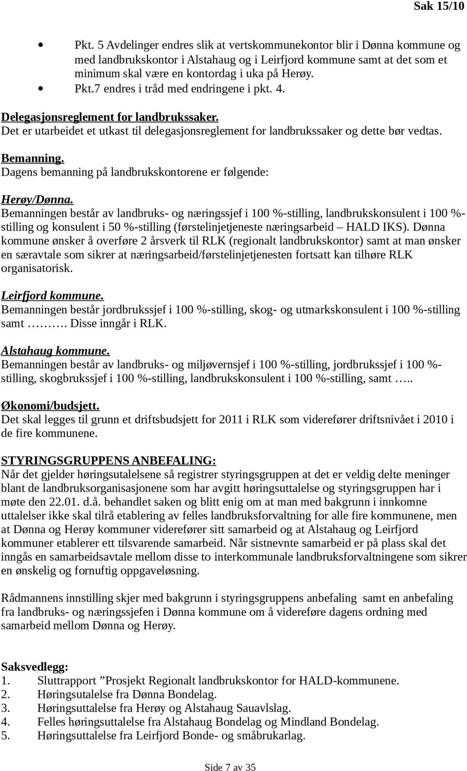 7 endres i tråd med endringene i pkt. 4. Delegasjonsreglement for landbrukssaker. Det er utarbeidet et utkast til delegasjonsreglement for landbrukssaker og dette bør vedtas. Bemanning.