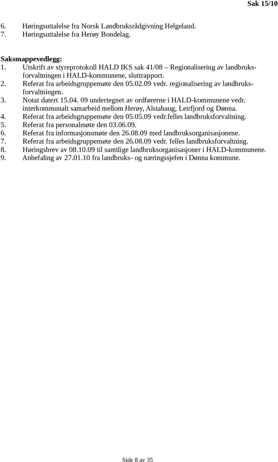 regionalisering av landbruksforvaltningen. 3. Notat datert 15.04. 09 undertegnet av ordførerne i HALD-kommunene vedr. interkommunalt samarbeid mellom Herøy, Alstahaug, Leirfjord og Dønna. 4.