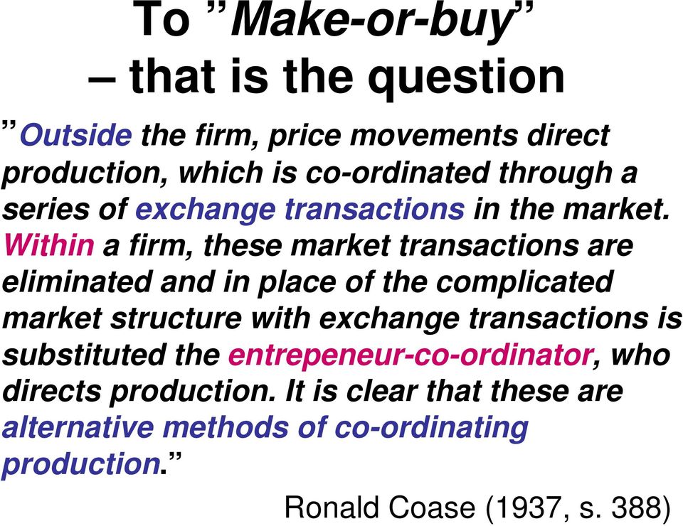 Within a firm, these market transactions are eliminated and in place of the complicated market structure with