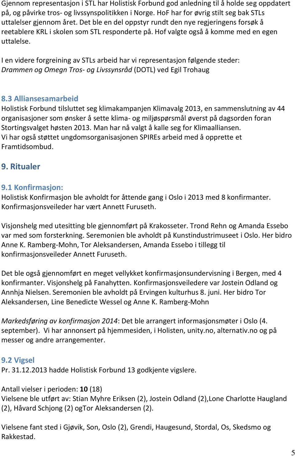 Hof valgte også å komme med en egen uttalelse. I en videre forgreining av STLs arbeid har vi representasjon følgende steder: Drammen og Omegn Tros- og Livssynsråd (DOTL) ved Egil Trohaug 8.