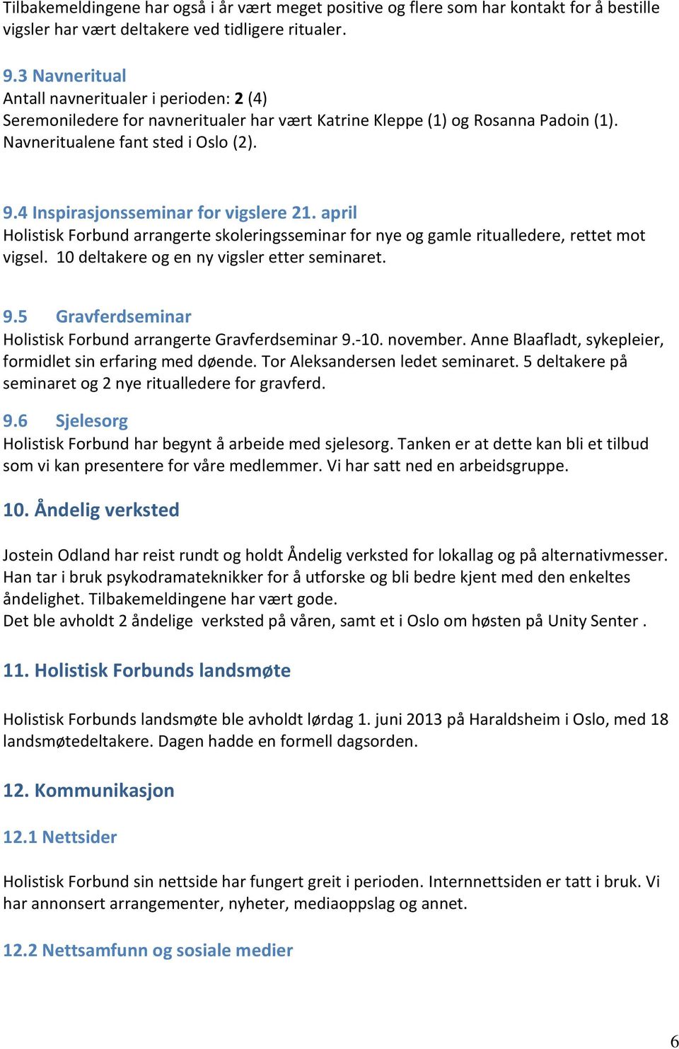 4 Inspirasjonsseminar for vigslere 21. april Holistisk Forbund arrangerte skoleringsseminar for nye og gamle ritualledere, rettet mot vigsel. 10 deltakere og en ny vigsler etter seminaret. 9.