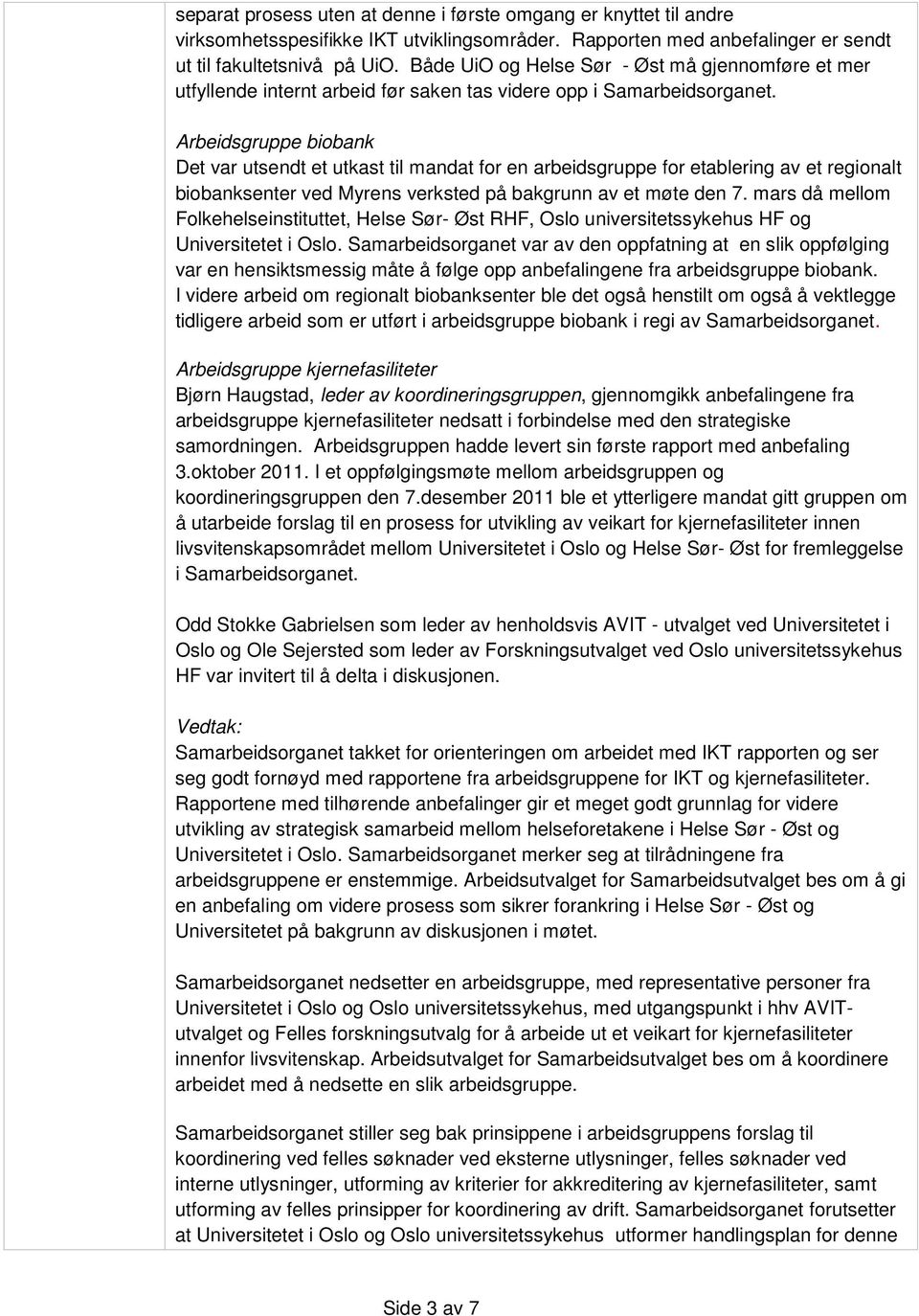 Arbeidsgruppe biobank Det var utsendt et utkast til mandat for en arbeidsgruppe for etablering av et regionalt biobanksenter ved Myrens verksted på bakgrunn av et møte den 7.