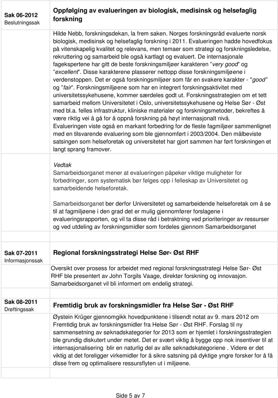 Evalueringen hadde hovedfokus på vitenskapelig kvalitet og relevans, men temaer som strategi og forskningsledelse, rekruttering og samarbeid ble også kartlagt og evaluert.