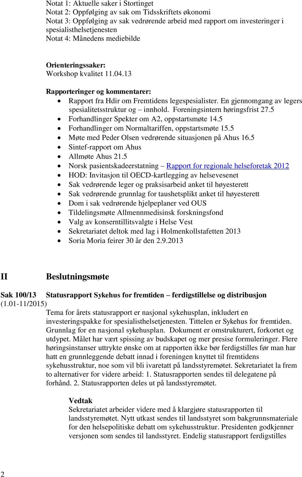 En gjennomgang av legers spesialitetsstruktur og innhold. Foreningsintern høringsfrist 27.5 Forhandlinger Spekter om A2, oppstartsmøte 14.5 Forhandlinger om Normaltariffen, oppstartsmøte 15.