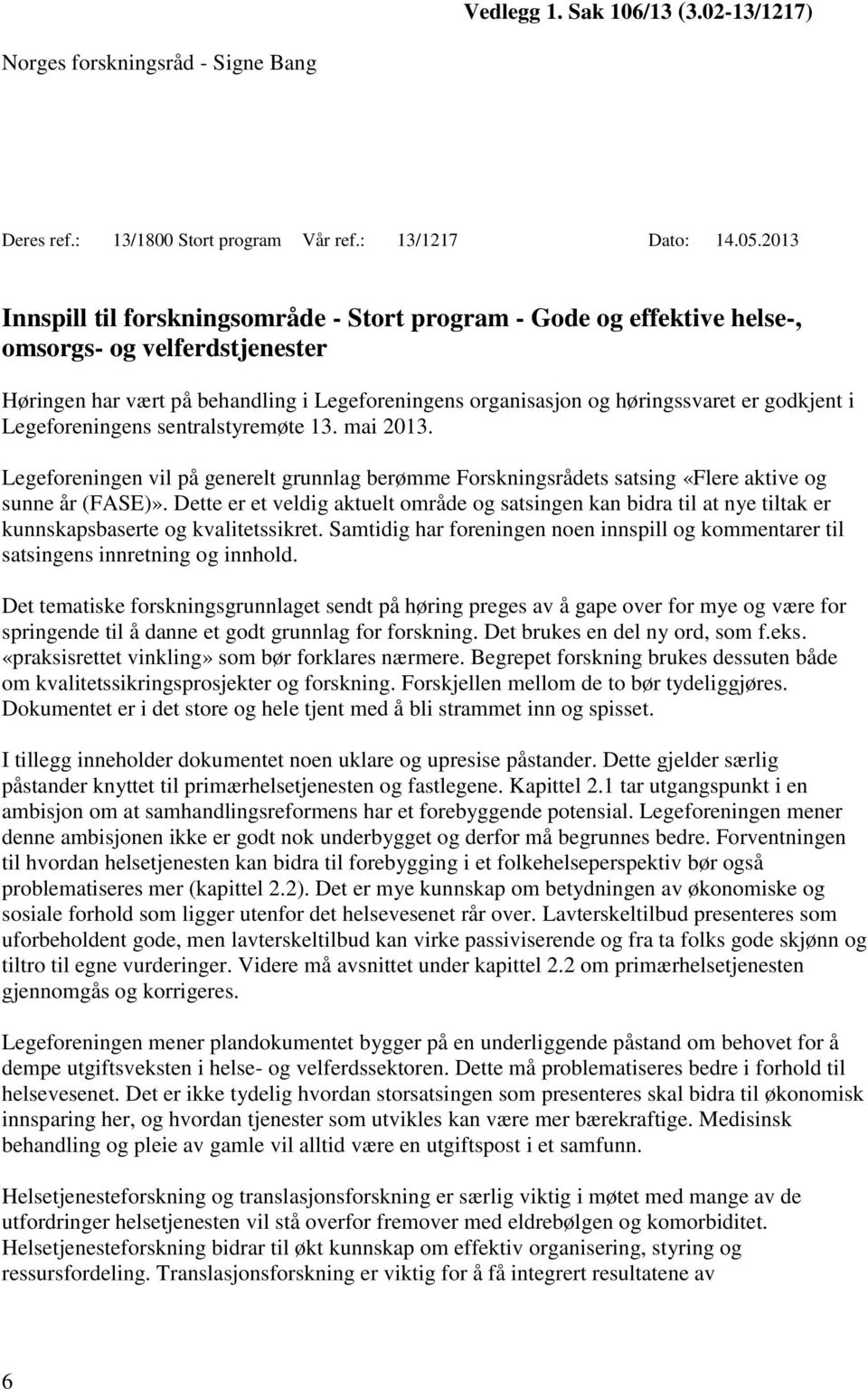 godkjent i Legeforeningens sentralstyremøte 13. mai 2013. Legeforeningen vil på generelt grunnlag berømme Forskningsrådets satsing «Flere aktive og sunne år (FASE)».