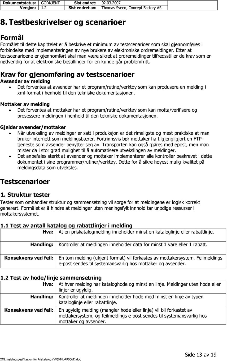 Etter at testscenarioene er gjennomført skal man være sikret at ordremeldinger tilfredsstiller de krav som er nødvendig for at elektroniske bestillinger for en kunde går problemfritt.