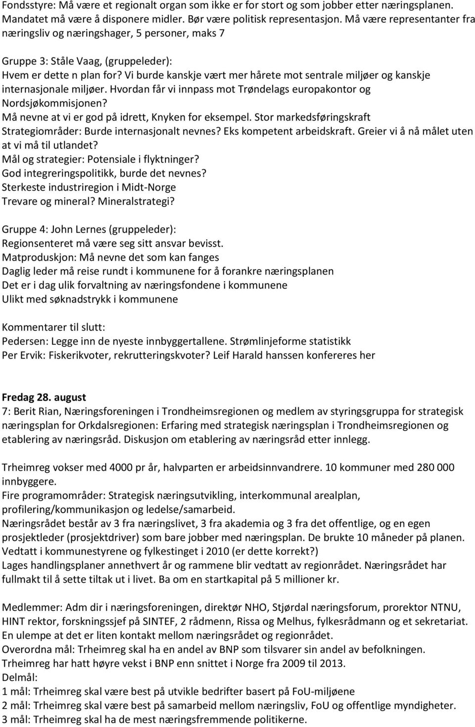 Vi burde kanskje vært mer hårete mot sentrale miljøer og kanskje internasjonale miljøer. Hvordan får vi innpass mot Trøndelags europakontor og Nordsjøkommisjonen?