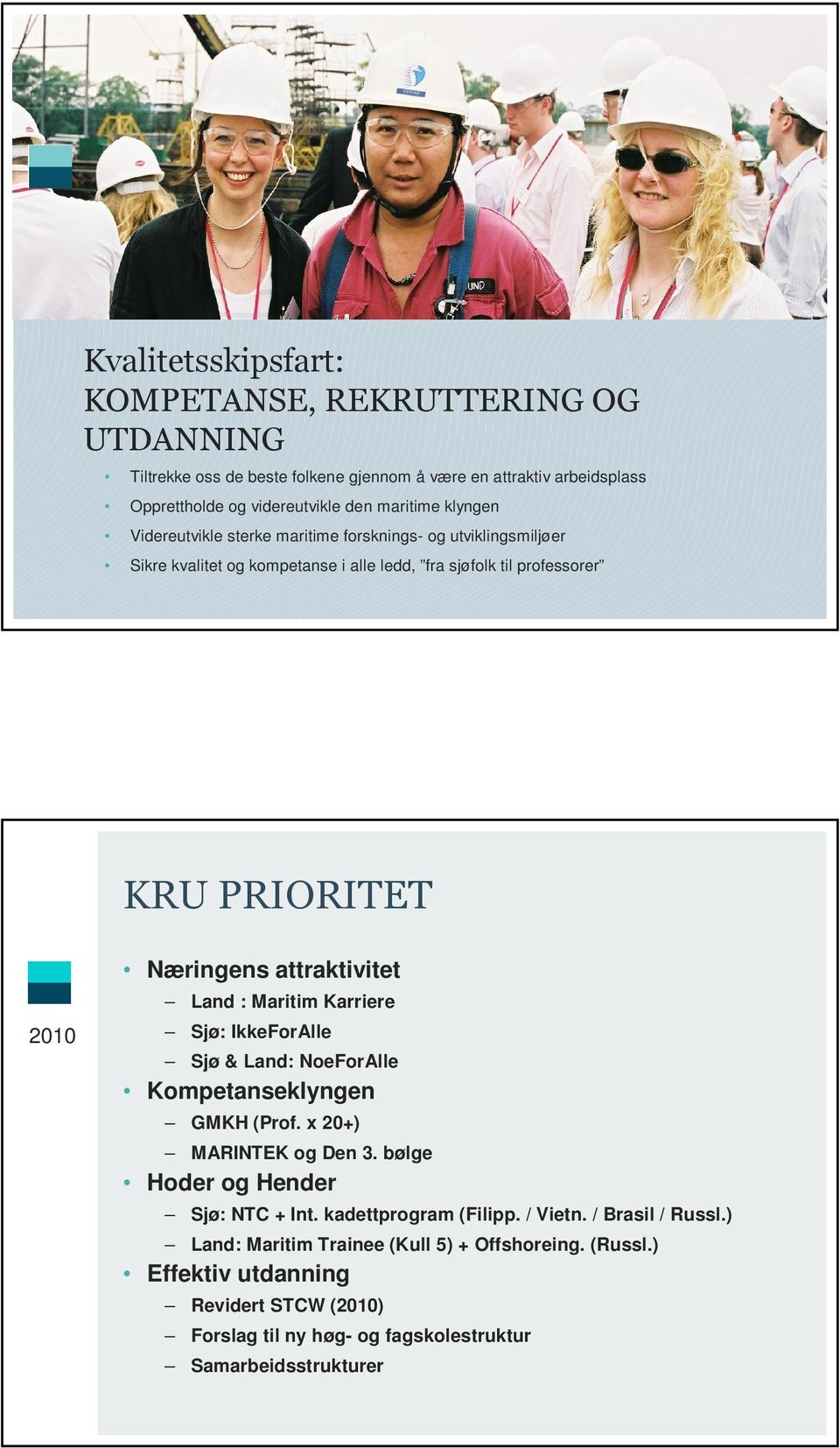 Maritim Karriere 2010 Sjø: IkkeForAlle Sjø & Land: NoeForAlle Kompetanseklyngen GMKH (Prof. x 20+) MARINTEK og Den 3. bølge Hoder og Hender Sjø: NTC + Int. kadettprogram (Filipp.