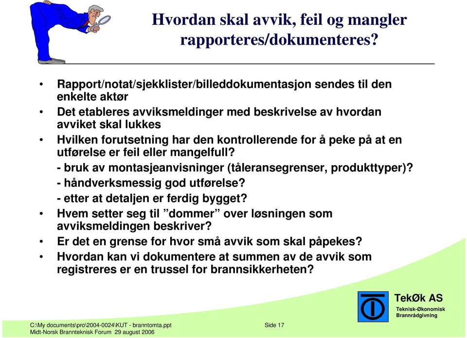 kontrollerende for å peke på at en utførelse er feil eller mangelfull? - bruk av montasjeanvisninger (tåleransegrenser, produkttyper)? - håndverksmessig god utførelse?