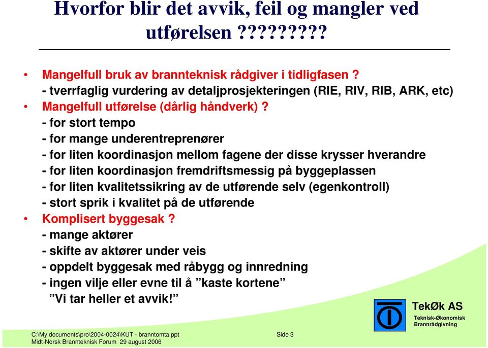 - for stort tempo - for mange underentreprenører - for liten koordinasjon mellom fagene der disse krysser hverandre - for liten koordinasjon fremdriftsmessig på byggeplassen - for liten