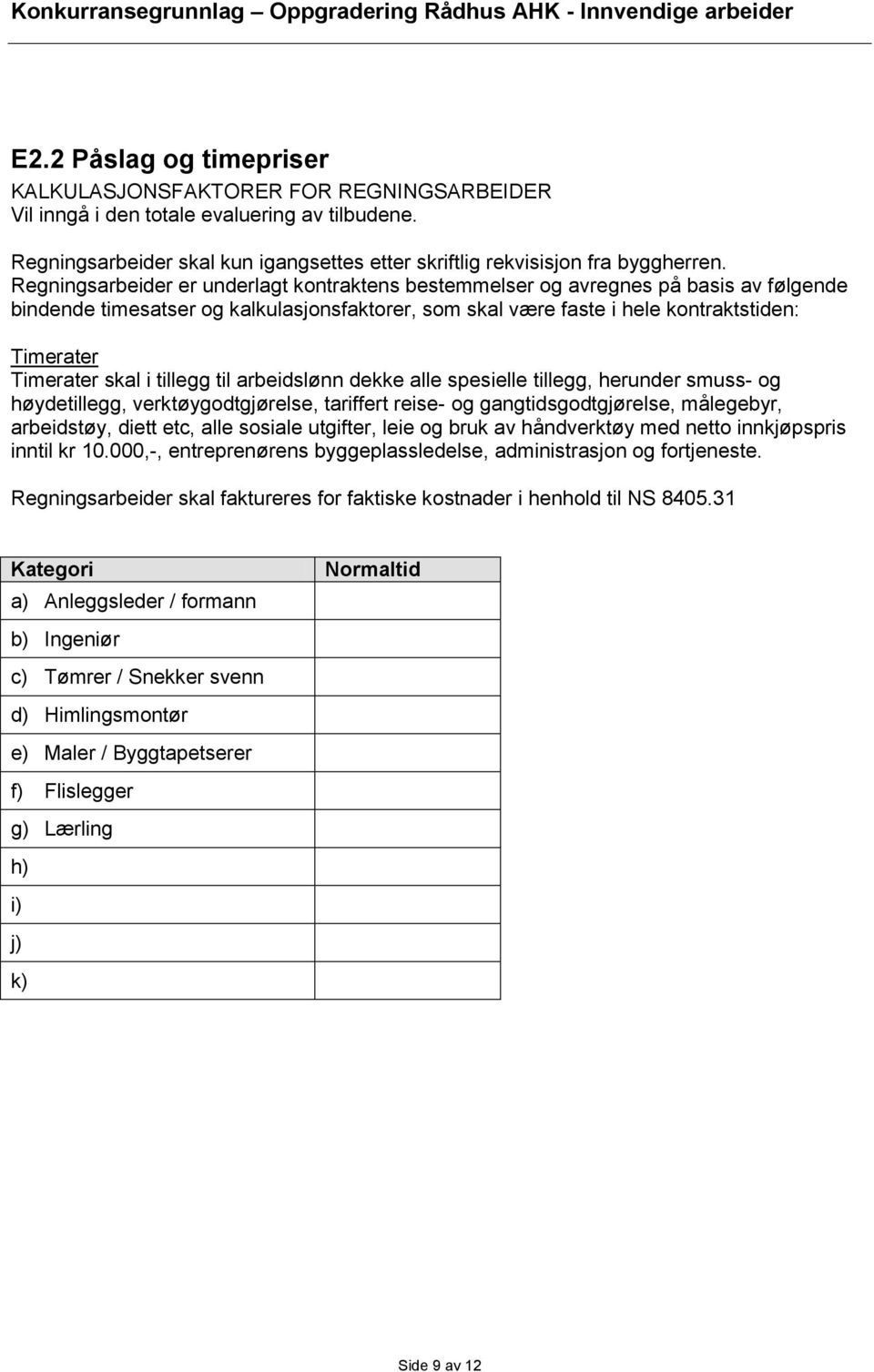 skal i tillegg til arbeidslønn dekke alle spesielle tillegg, herunder smuss- og høydetillegg, verktøygodtgjørelse, tariffert reise- og gangtidsgodtgjørelse, målegebyr, arbeidstøy, diett etc, alle