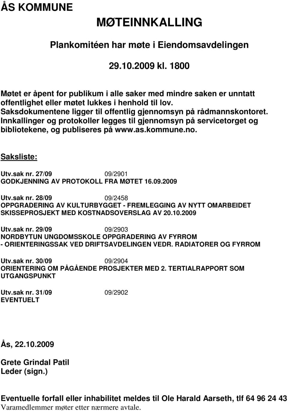 sak nr. 27/09 09/2901 GODKJENNING AV PROTOKOLL FRA MØTET 16.09.2009 Utv.sak nr. 28/09 09/2458 OPPGRADERING AV KULTURBYGGET - FREMLEGGING AV NYTT OMARBEIDET SKISSEPROSJEKT MED KOSTNADSOVERSLAG AV 20.