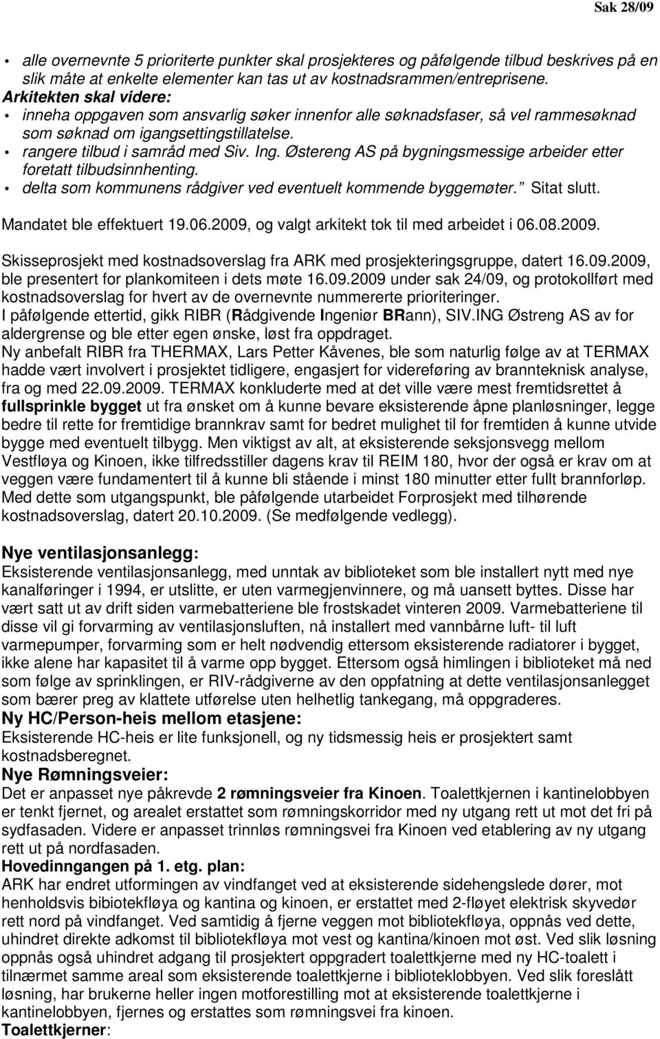 Østereng AS på bygningsmessige arbeider etter foretatt tilbudsinnhenting. delta som kommunens rådgiver ved eventuelt kommende byggemøter. Sitat slutt. Mandatet ble effektuert 19.06.