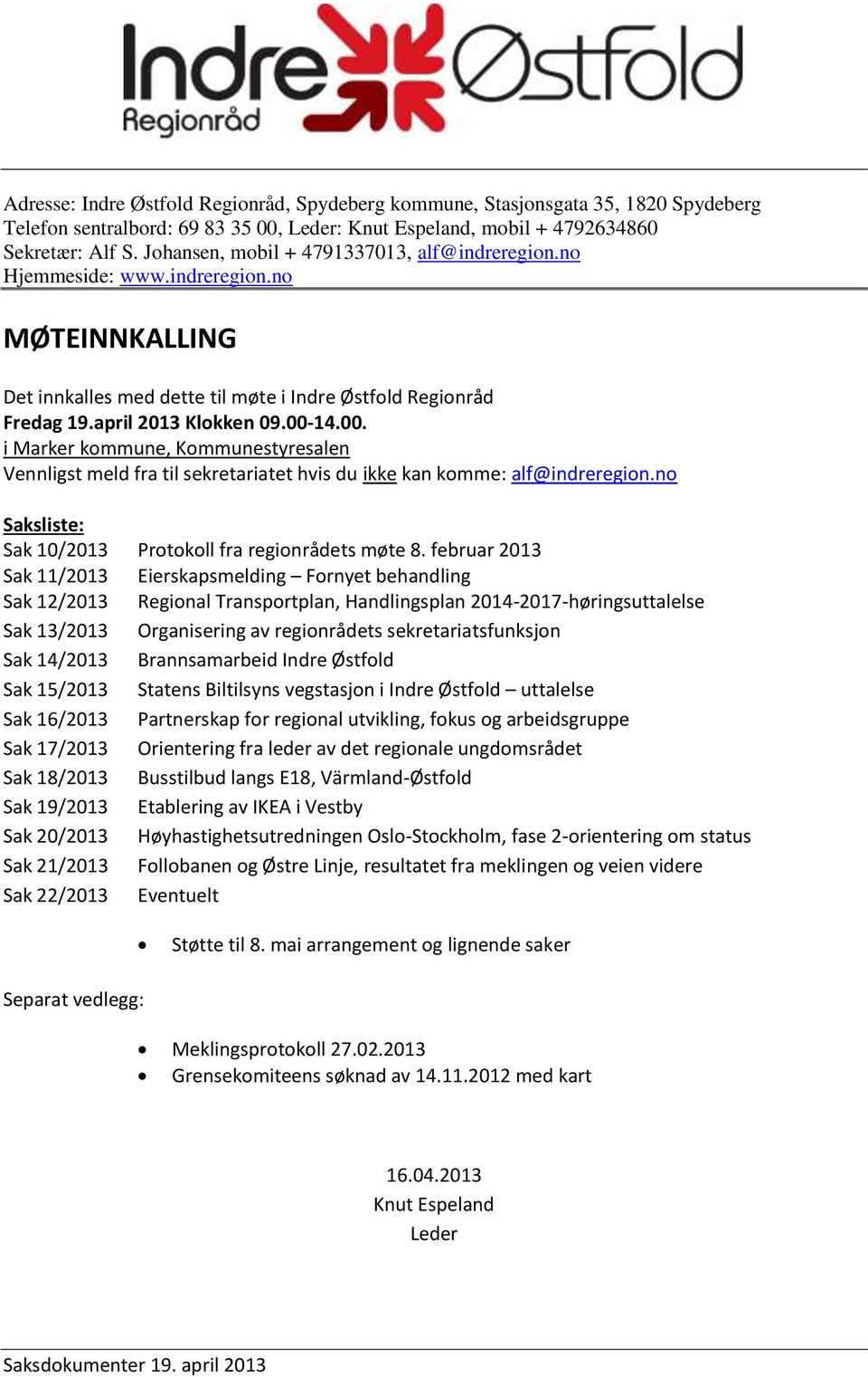 14.00. i Marker kommune, Kommunestyresalen Vennligst meld fra til sekretariatet hvis du ikke kan komme: alf@indreregion.no Saksliste: Sak 10/2013 Protokoll fra regionrådets møte 8.