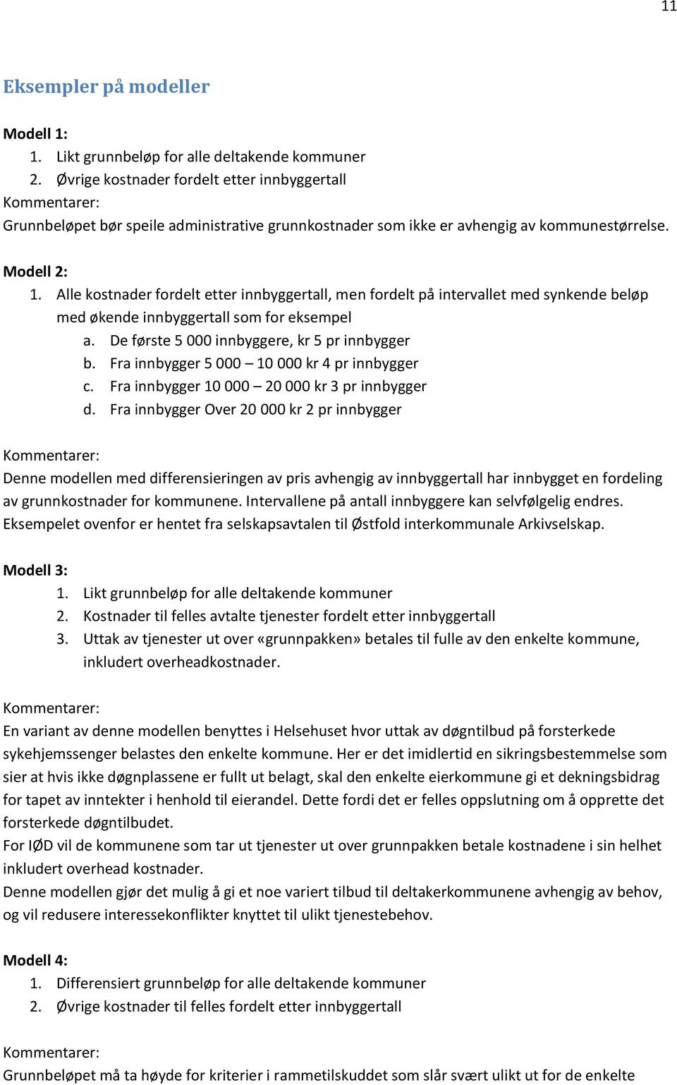 Alle kostnader fordelt etter innbyggertall, men fordelt på intervallet med synkende beløp med økende innbyggertall som for eksempel a. De første 5 000 innbyggere, kr 5 pr innbygger b.