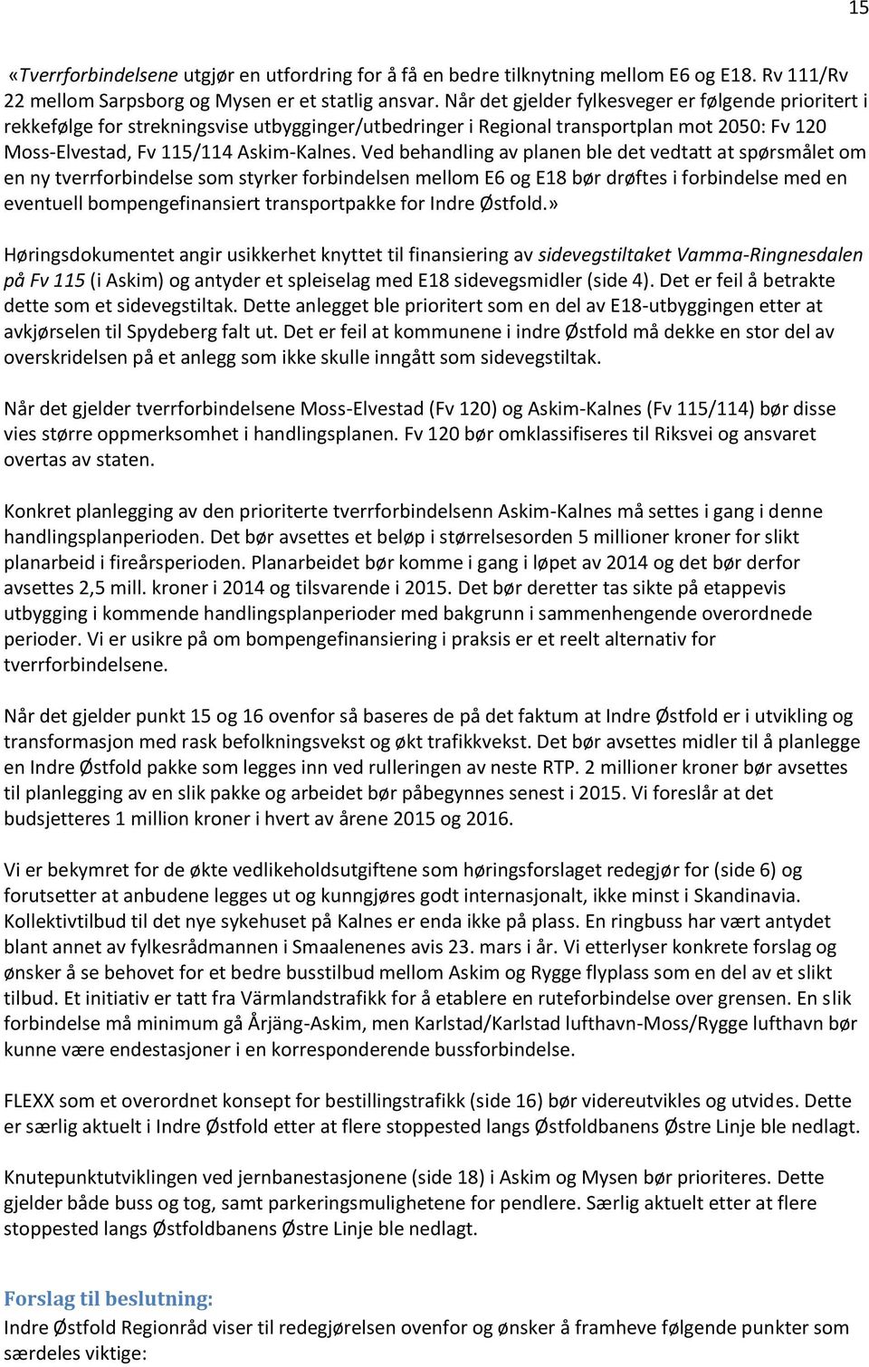 Ved behandling av planen ble det vedtatt at spørsmålet om en ny tverrforbindelse som styrker forbindelsen mellom E6 og E18 bør drøftes i forbindelse med en eventuell bompengefinansiert transportpakke