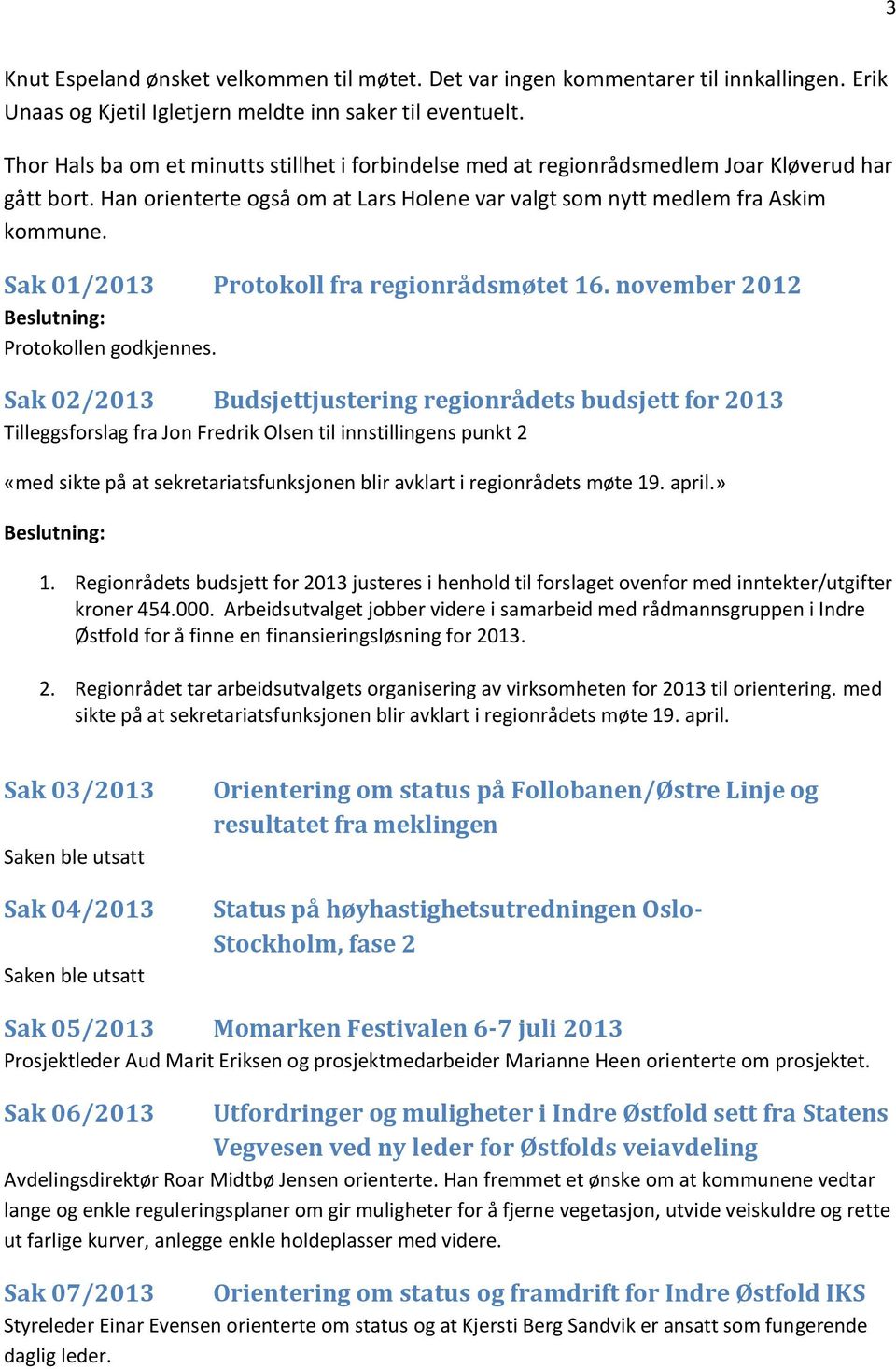 Sak 01/2013 Protokoll fra regionrådsmøtet 16. november 2012 Beslutning: Protokollen godkjennes.