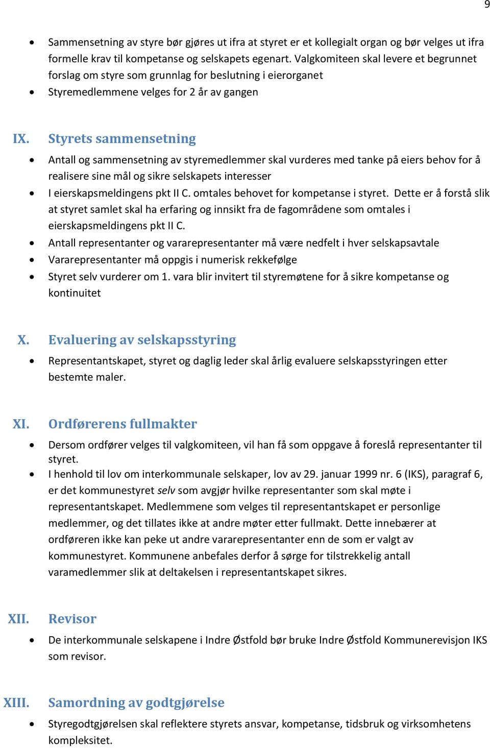 Styrets sammensetning Antall og sammensetning av styremedlemmer skal vurderes med tanke på eiers behov for å realisere sine mål og sikre selskapets interesser I eierskapsmeldingens pkt II C.