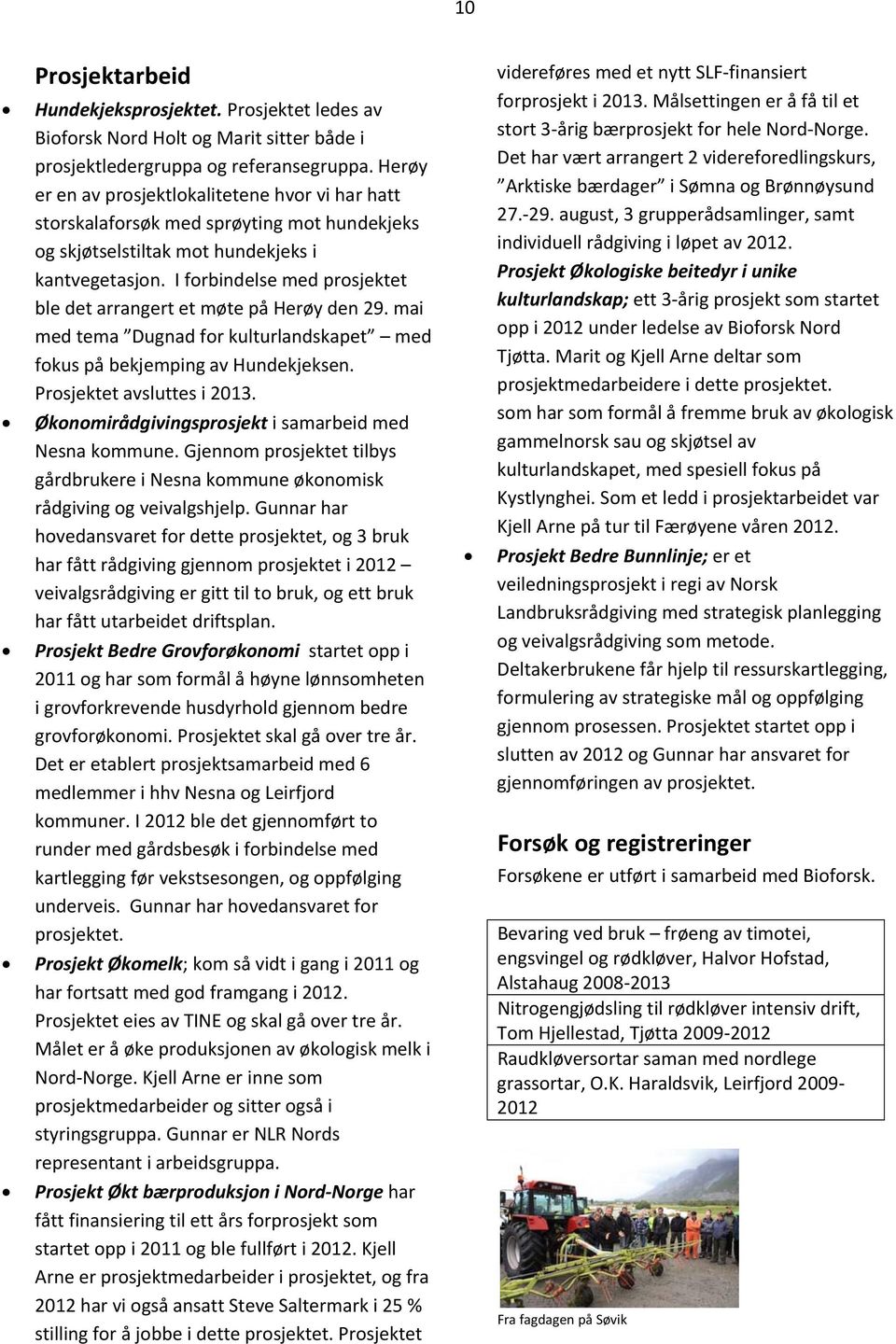 I forbindelse med prosjektet ble det arrangert et møte på Herøy den 29. mai med tema Dugnad for kulturlandskapet med fokus på bekjemping av Hundekjeksen. Prosjektet avsluttes i 2013.