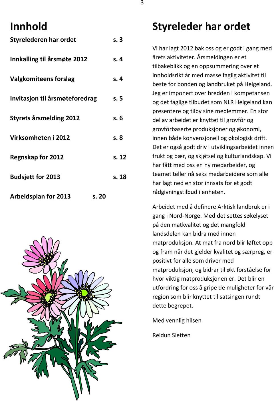 Årsmeldingen er et tilbakeblikk og en oppsummering over et innholdsrikt år med masse faglig aktivitet til beste for bonden og landbruket på Helgeland.