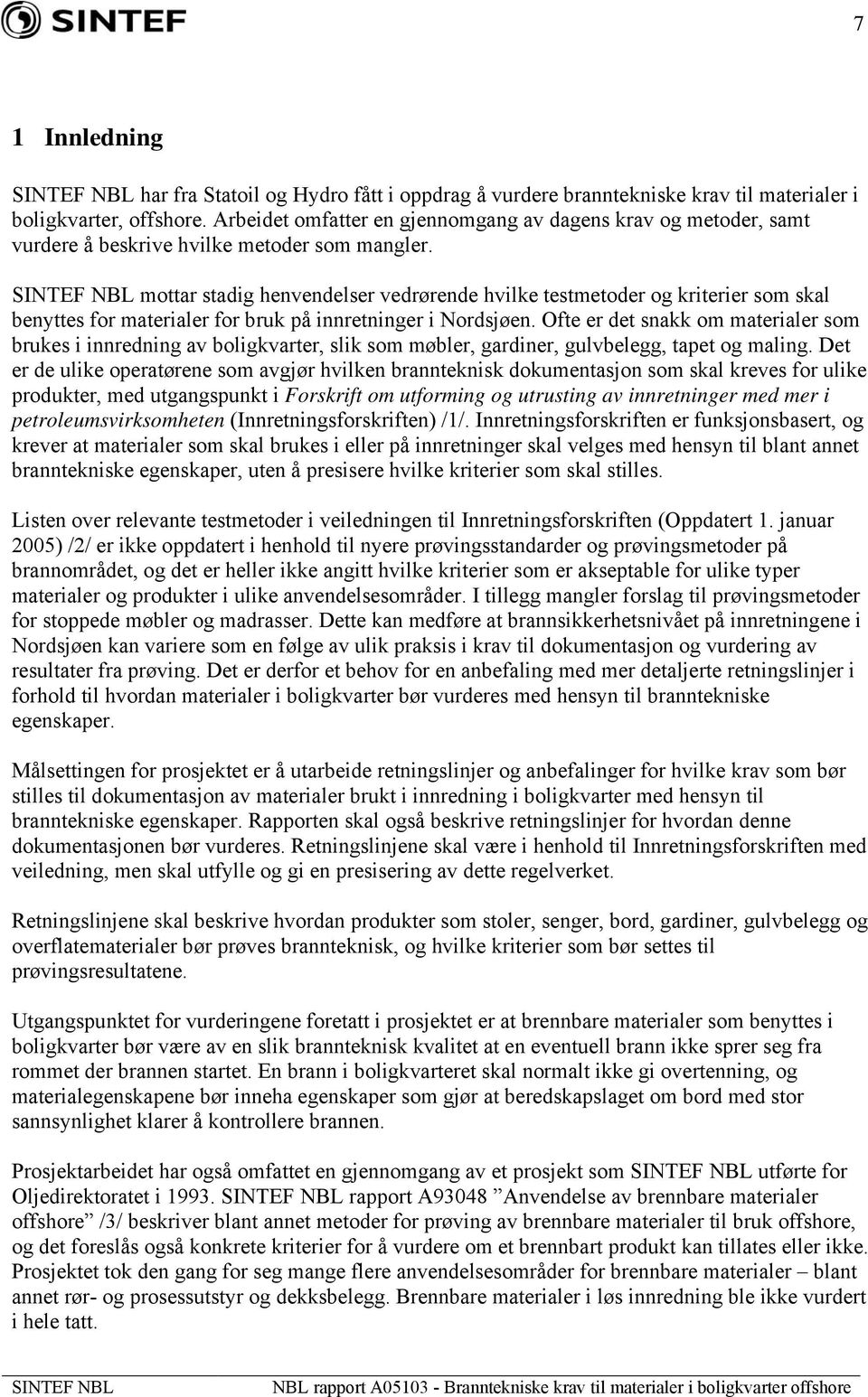 mottar stadig henvendelser vedrørende hvilke testmetoder og kriterier som skal benyttes for materialer for bruk på innretninger i Nordsjøen.