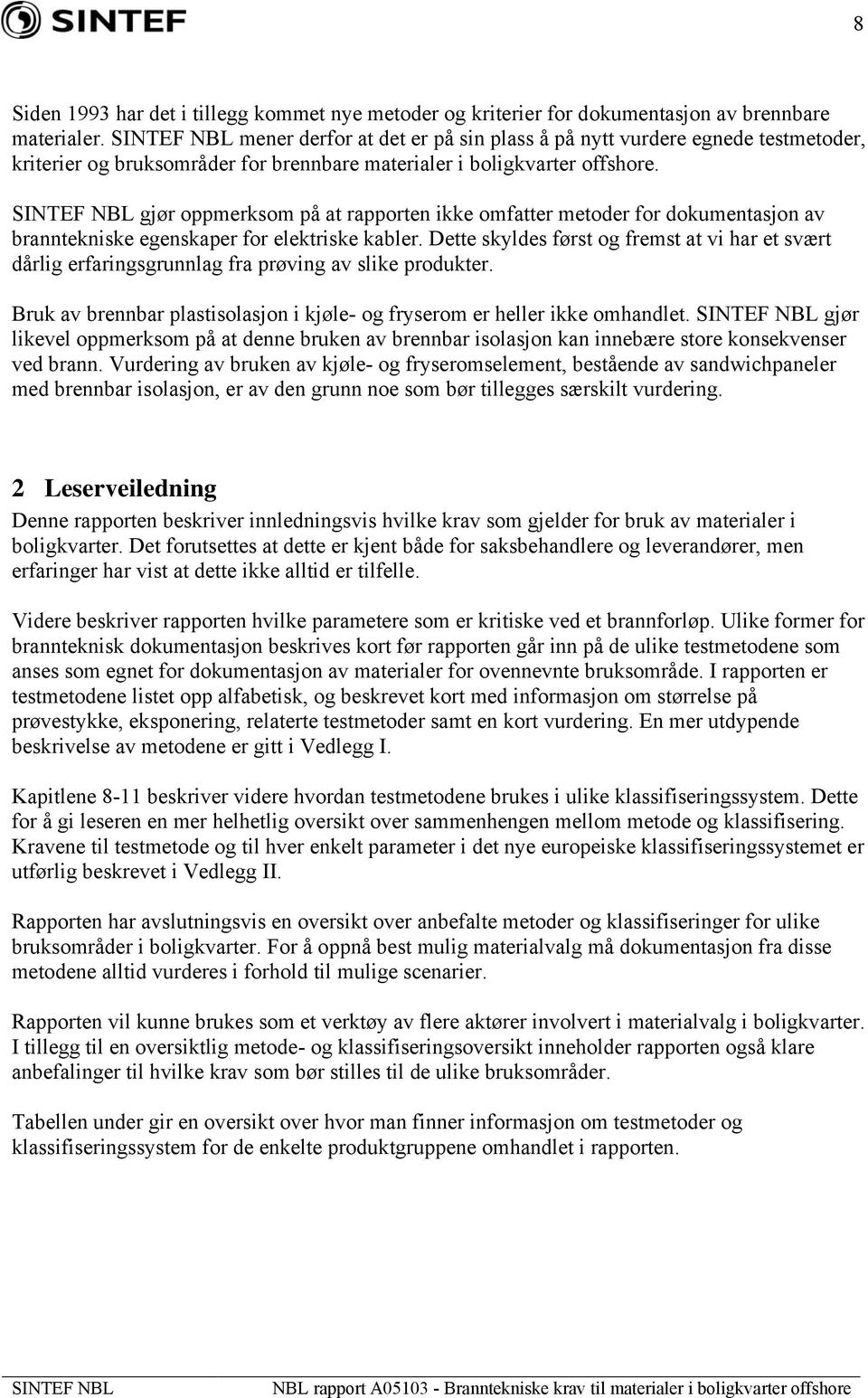 gjør oppmerksom på at rapporten ikke omfatter metoder for dokumentasjon av branntekniske egenskaper for elektriske kabler.