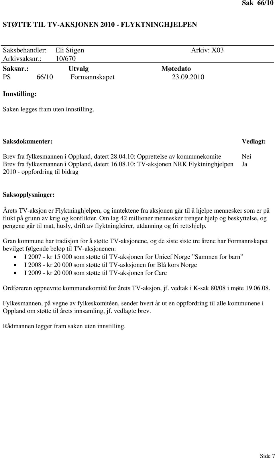 10: TV-aksjonen NRK Flyktninghjelpen 2010 - oppfordring til bidrag Vedlagt: Nei Ja Saksopplysninger: Årets TV-aksjon er Flyktninghjelpen, og inntektene fra aksjonen går til å hjelpe mennesker som er