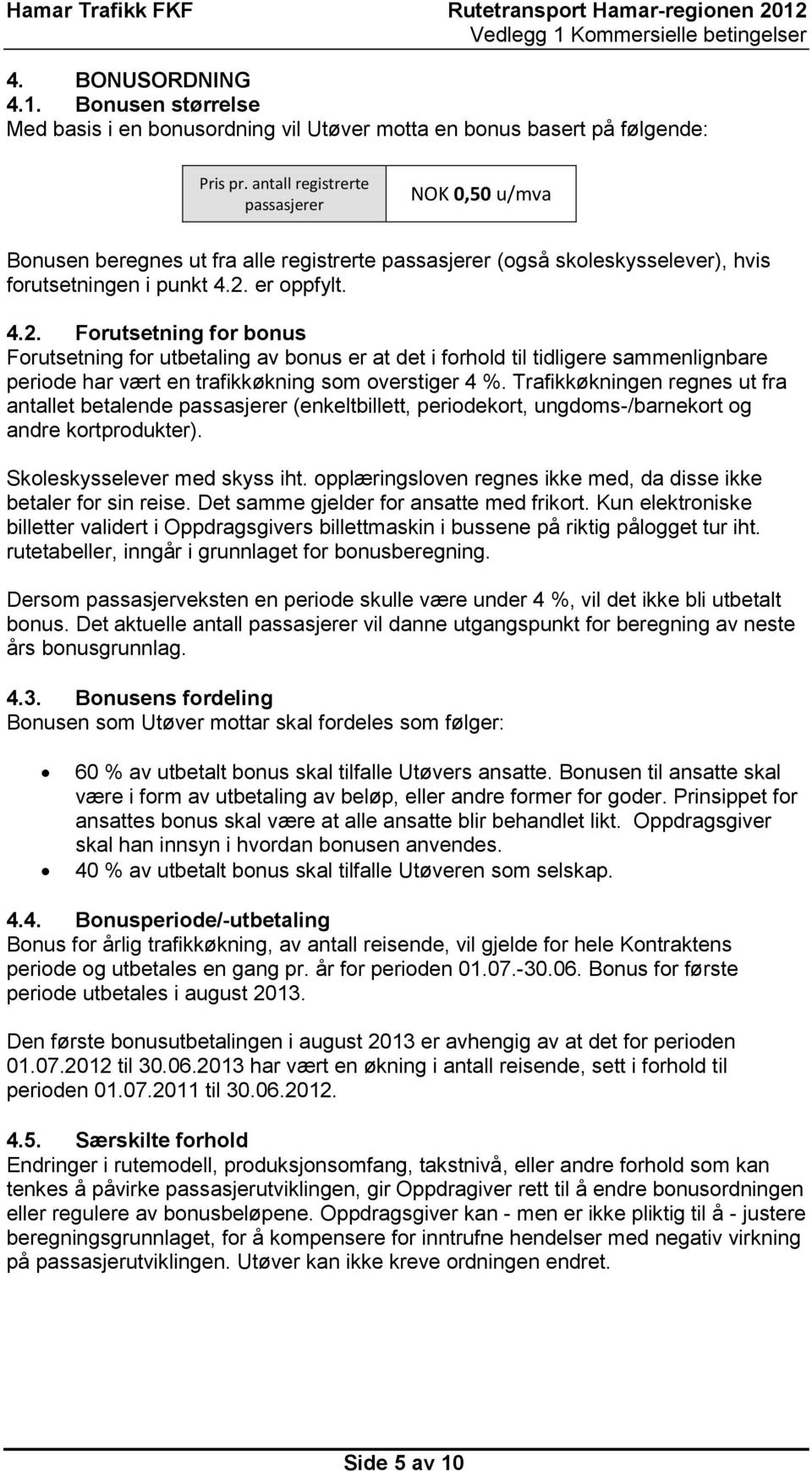 er oppfylt. 4.2. Forutsetning for bonus Forutsetning for utbetaling av bonus er at det i forhold til tidligere sammenlignbare periode har vært en trafikkøkning som overstiger 4 %.