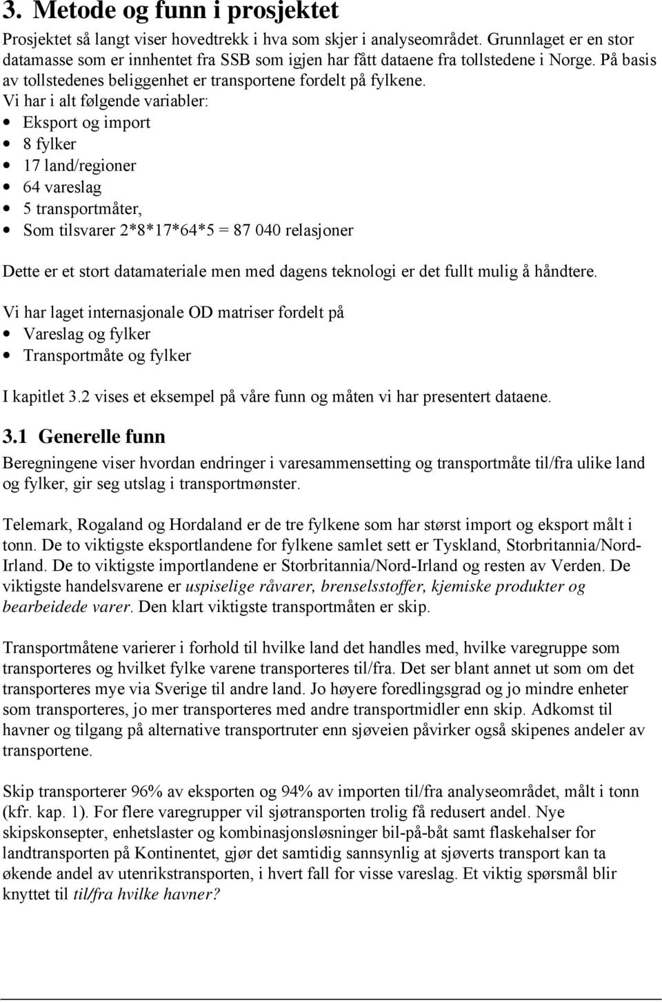 Vi har i alt følgende variabler: Eksport og import 8 fylker 17 land/regioner 64 vareslag 5 transportmåter, Som tilsvarer 2*8*17*64*5 = 87 040 relasjoner Dette er et stort datamateriale men med dagens