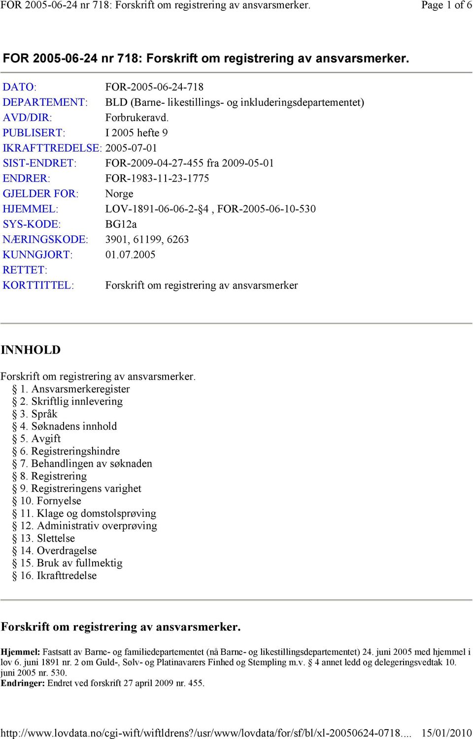 SYS-KODE: BG12a NÆRINGSKODE: 3901, 61199, 6263 KUNNGJORT: 01.07.2005 RETTET: KORTTITTEL: Forskrift om registrering av ansvarsmerker INNHOLD Forskrift om registrering av ansvarsmerker. 1.