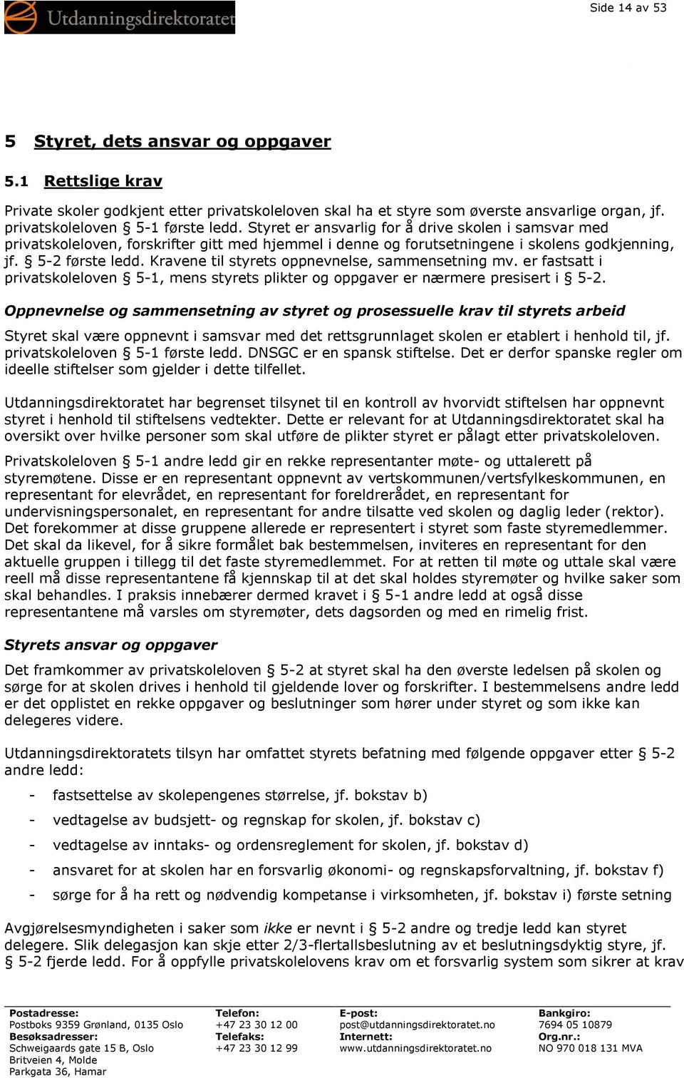 Kravene til styrets oppnevnelse, sammensetning mv. er fastsatt i privatskoleloven 5-1, mens styrets plikter og oppgaver er nærmere presisert i 5-2.