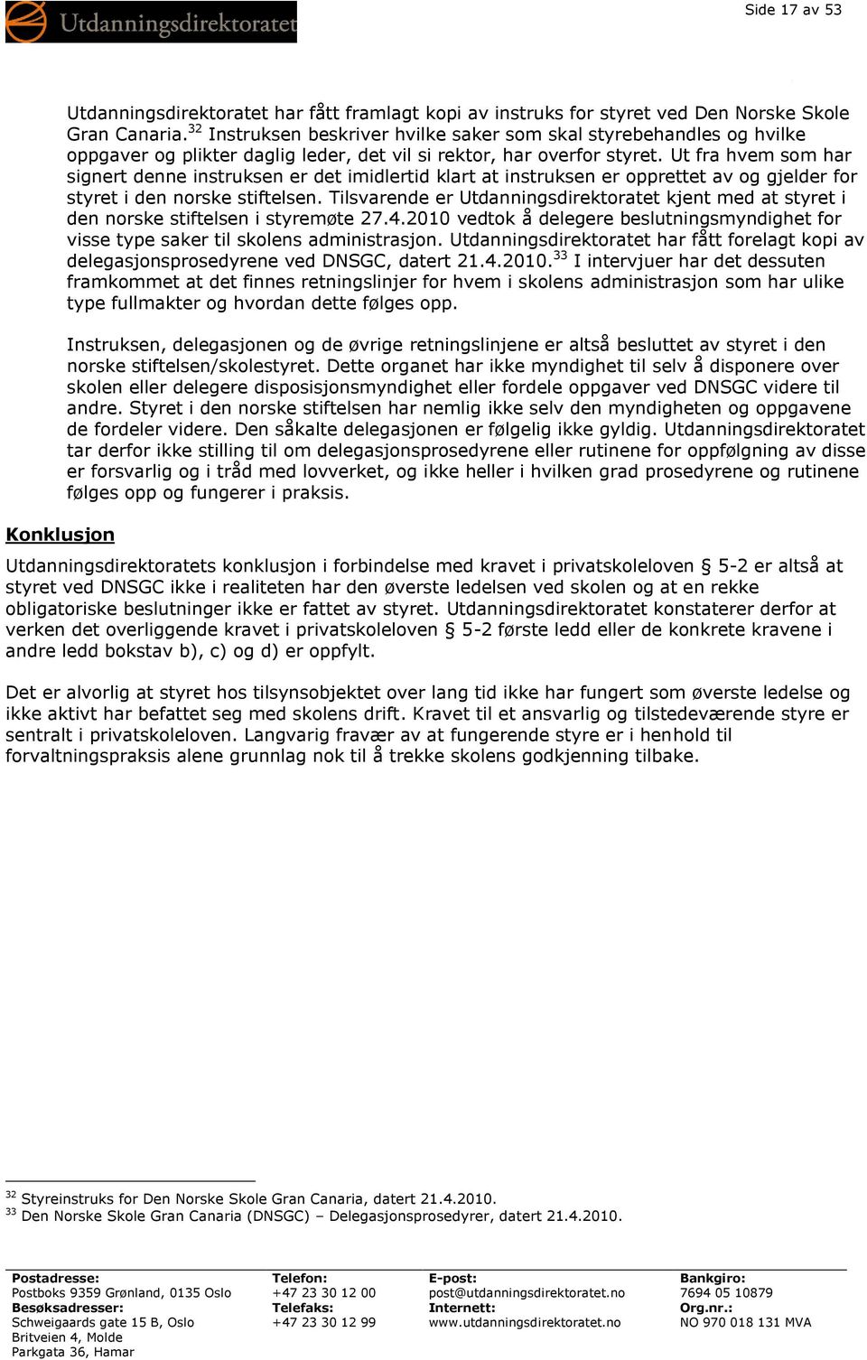 Ut fra hvem som har signert denne instruksen er det imidlertid klart at instruksen er opprettet av og gjelder for styret i den norske stiftelsen.