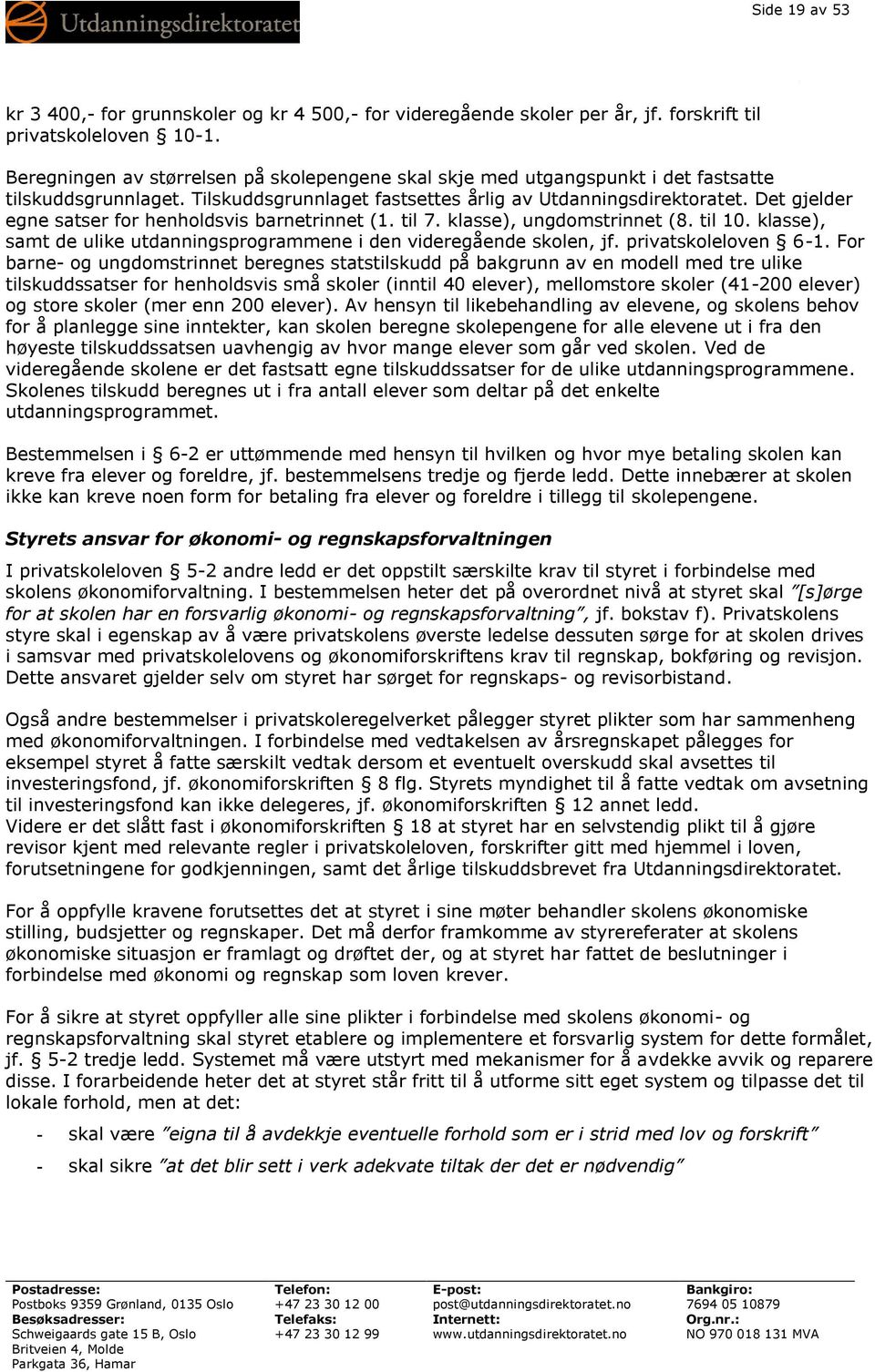 Det gjelder egne satser for henholdsvis barnetrinnet (1. til 7. klasse), ungdomstrinnet (8. til 10. klasse), samt de ulike utdanningsprogrammene i den videregående skolen, jf. privatskoleloven 6-1.