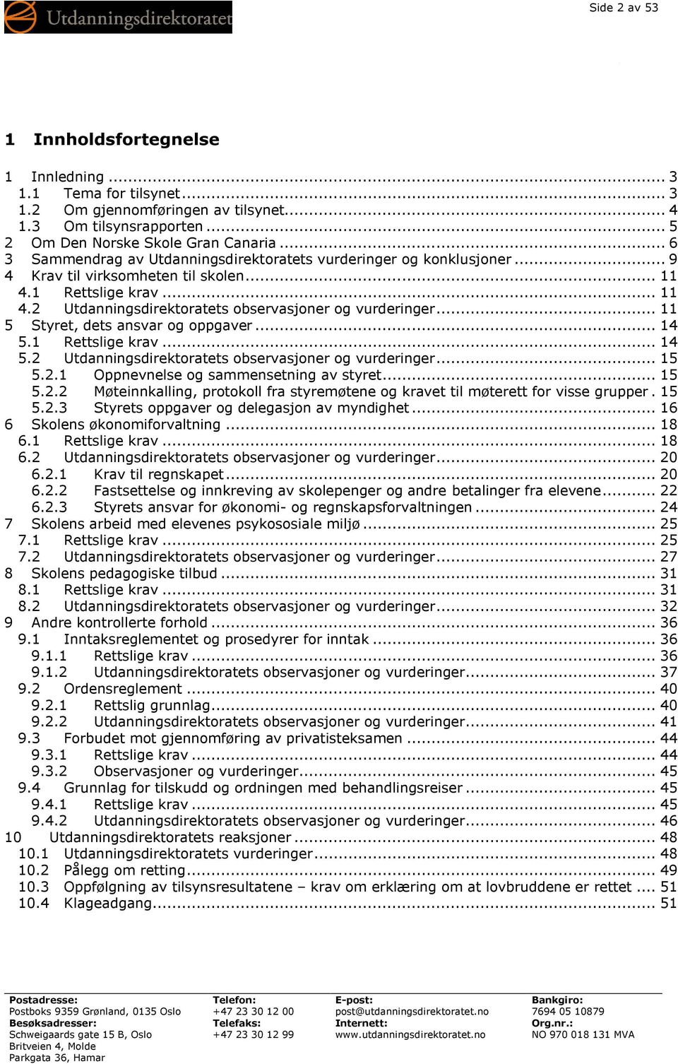 .. 11 5 Styret, dets ansvar og oppgaver... 14 5.1 Rettslige krav... 14 5.2 Utdanningsdirektoratets observasjoner og vurderinger... 15 5.2.1 Oppnevnelse og sammensetning av styret... 15 5.2.2 Møteinnkalling, protokoll fra styremøtene og kravet til møterett for visse grupper.