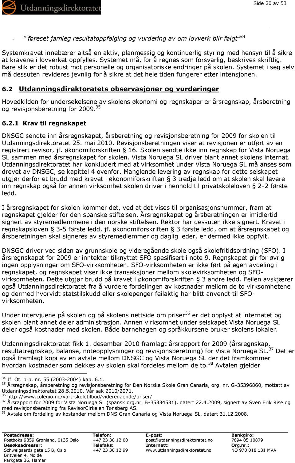 Systemet i seg selv må dessuten revideres jevnlig for å sikre at det hele tiden fungerer etter intensjonen. 6.