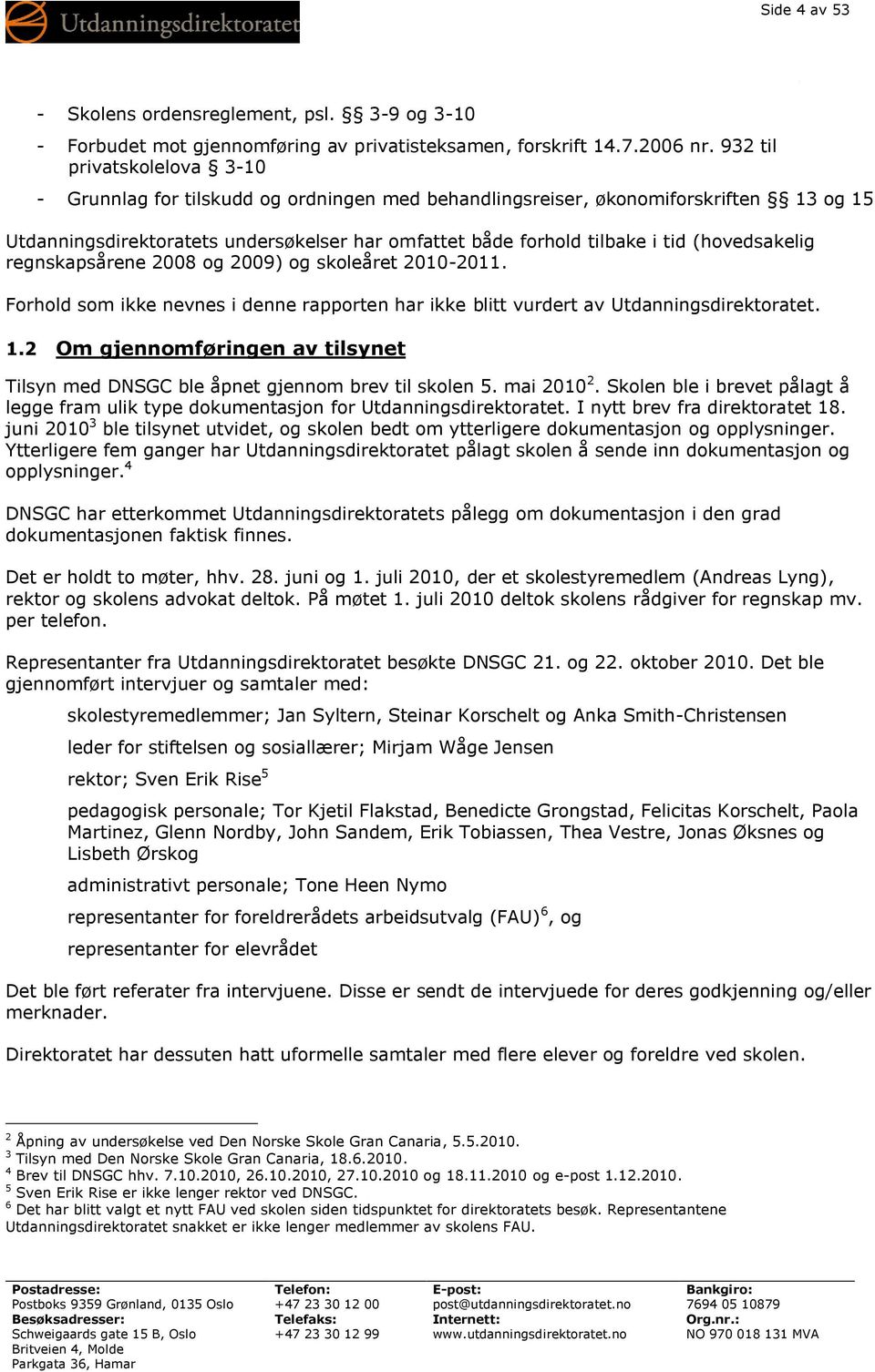 (hovedsakelig regnskapsårene 2008 og 2009) og skoleåret 2010-2011. Forhold som ikke nevnes i denne rapporten har ikke blitt vurdert av Utdanningsdirektoratet. 1.