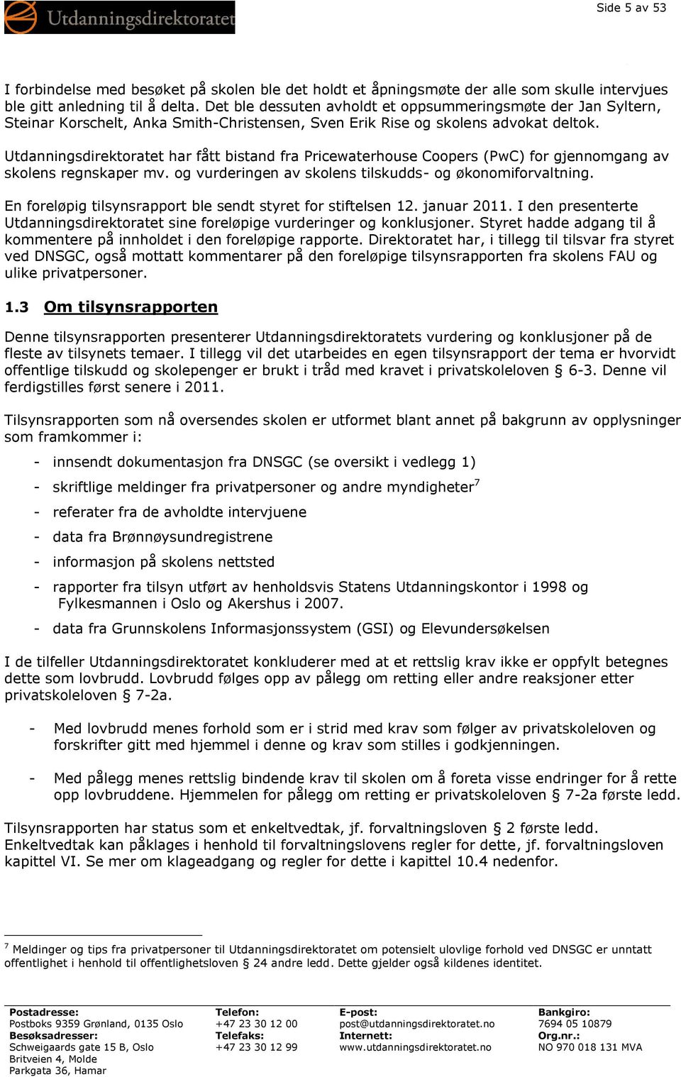 Utdanningsdirektoratet har fått bistand fra Pricewaterhouse Coopers (PwC) for gjennomgang av skolens regnskaper mv. og vurderingen av skolens tilskudds- og økonomiforvaltning.